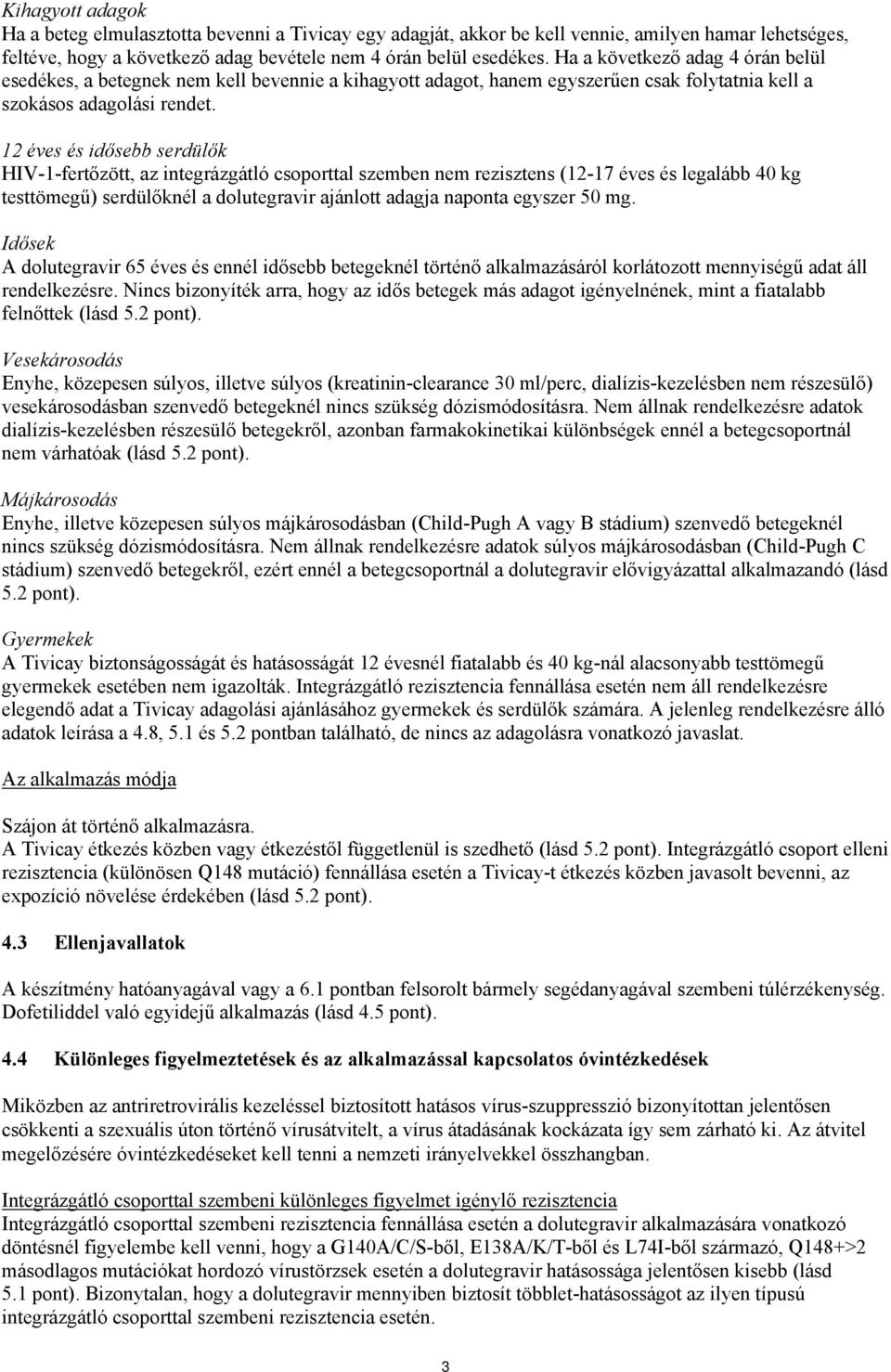 12 éves és idősebb serdülők HIV-1-fertőzött, az integrázgátló csoporttal szemben nem rezisztens (12-17 éves és legalább 40 kg testtömegű) serdülőknél a dolutegravir ajánlott adagja naponta egyszer 50