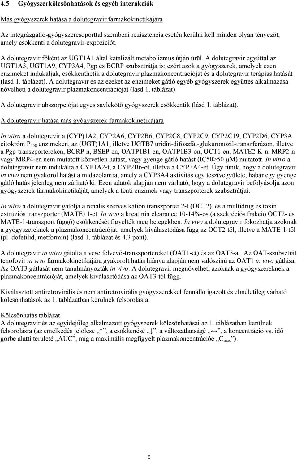 A dolutegravir egyúttal az UGT1A3, UGT1A9, CYP3A4, Pgp és BCRP szubsztrátja is; ezért azok a gyógyszerek, amelyek ezen enzimeket indukálják, csökkenthetik a dolutegravir plazmakoncentrációját és a