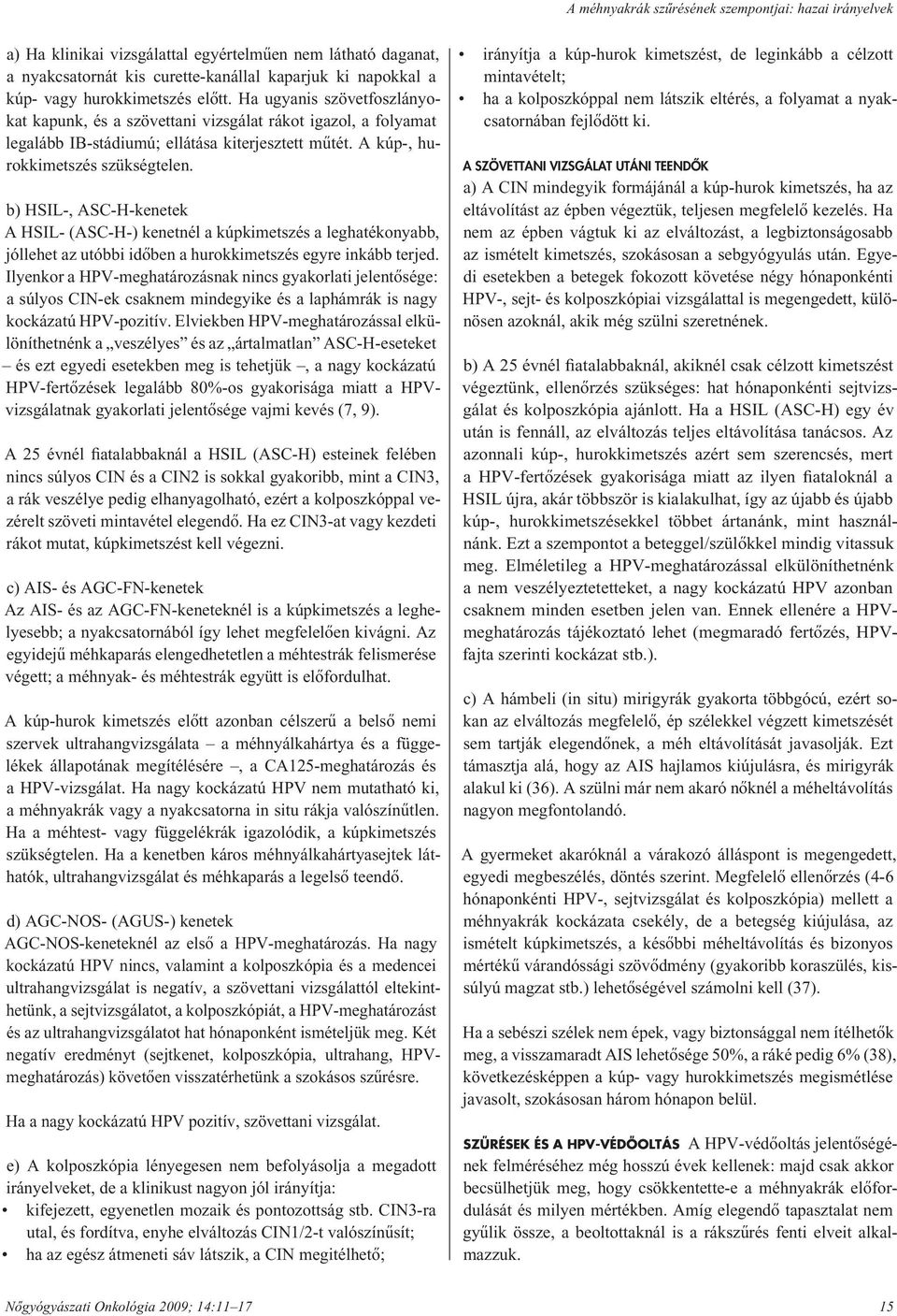 b) HSIL-, ASC-H-kenetek A HSIL- (ASC-H-) kenetnél a kúpkimetszés a leghatékonyabb, jóllehet az utóbbi idôben a hurokkimetszés egyre inkább terjed.