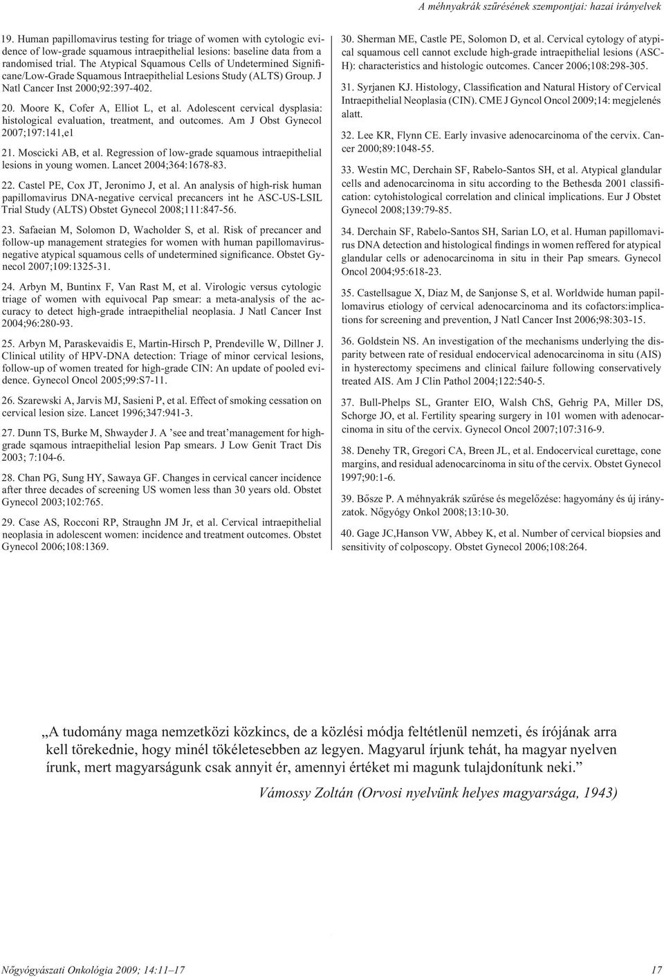 The Atypical Squamous Cells of Undetermined Significane/Low-Grade Squamous Intraepithelial Lesions Study (ALTS) Group. J Natl Cancer Inst 2000;92:397-402. 20. Moore K, Cofer A, Elliot L, et al.