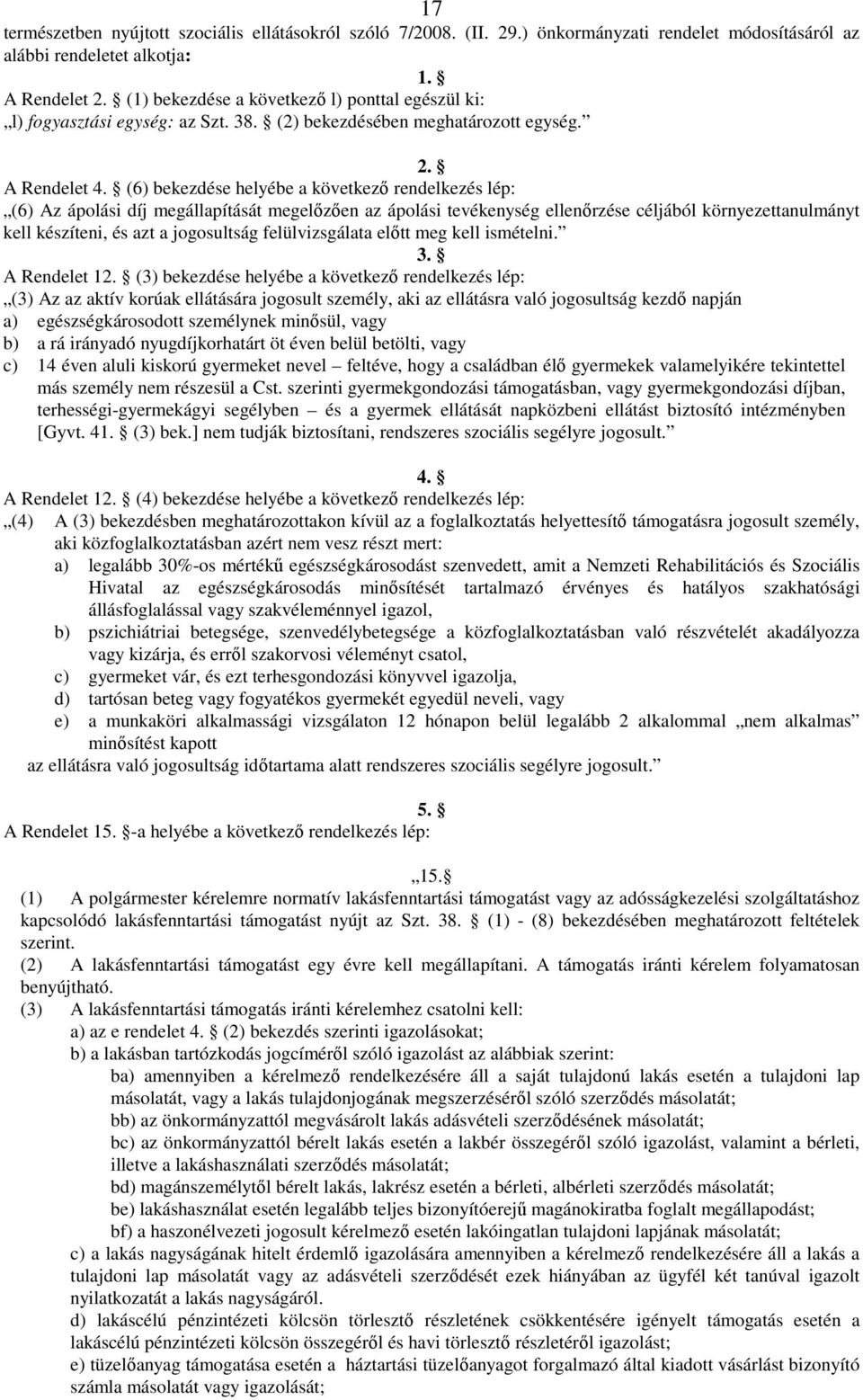 (6) bekezdése helyébe a következő rendelkezés lép: (6) Az ápolási díj megállapítását megelőzően az ápolási tevékenység ellenőrzése céljából környezettanulmányt kell készíteni, és azt a jogosultság