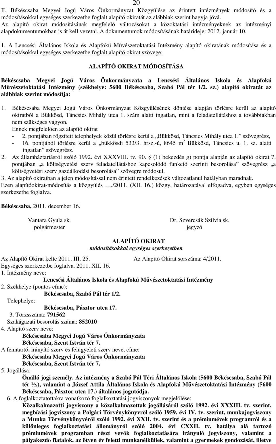 . 1. A Lencsési Általános Iskola és Alapfokú Művészetoktatási Intézmény alapító okiratának módosítása és a módosításokkal egységes szerkezetbe foglalt alapító okirat szövege: ALAPÍTÓ OKIRAT