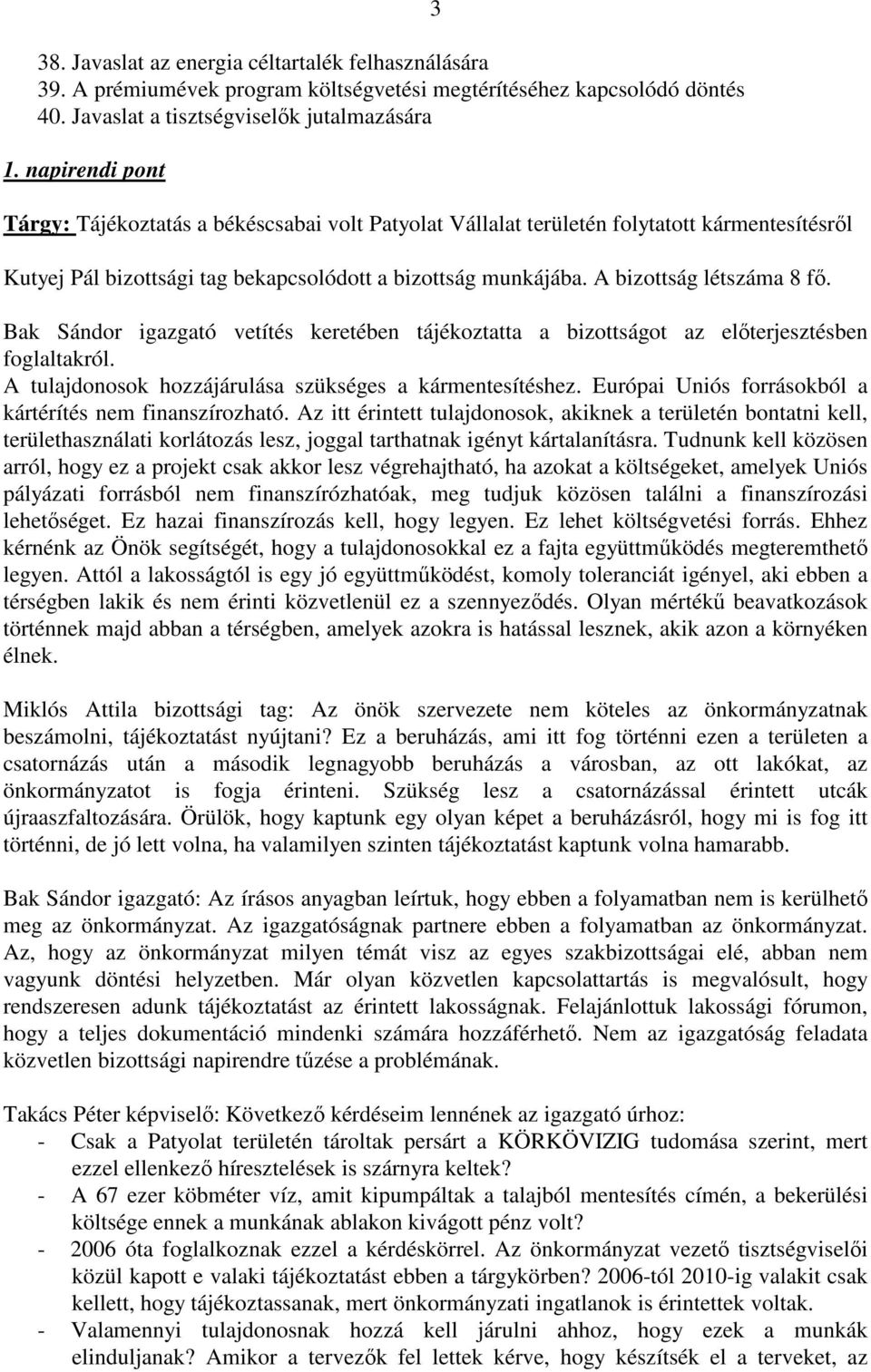 A bizottság létszáma 8 fő. Bak Sándor igazgató vetítés keretében tájékoztatta a bizottságot az előterjesztésben foglaltakról. A tulajdonosok hozzájárulása szükséges a kármentesítéshez.