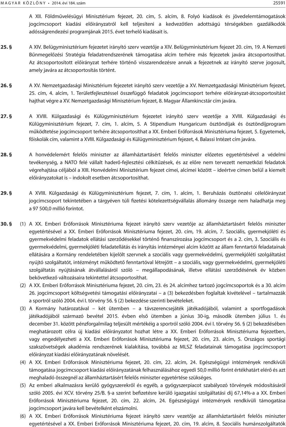 évet terhelő kiadásait is. 5. A XIV. Belügyminisztérium fejezetet irányító szerv vezetője a XIV. Belügyminisztérium fejezet 0. cím, 9.