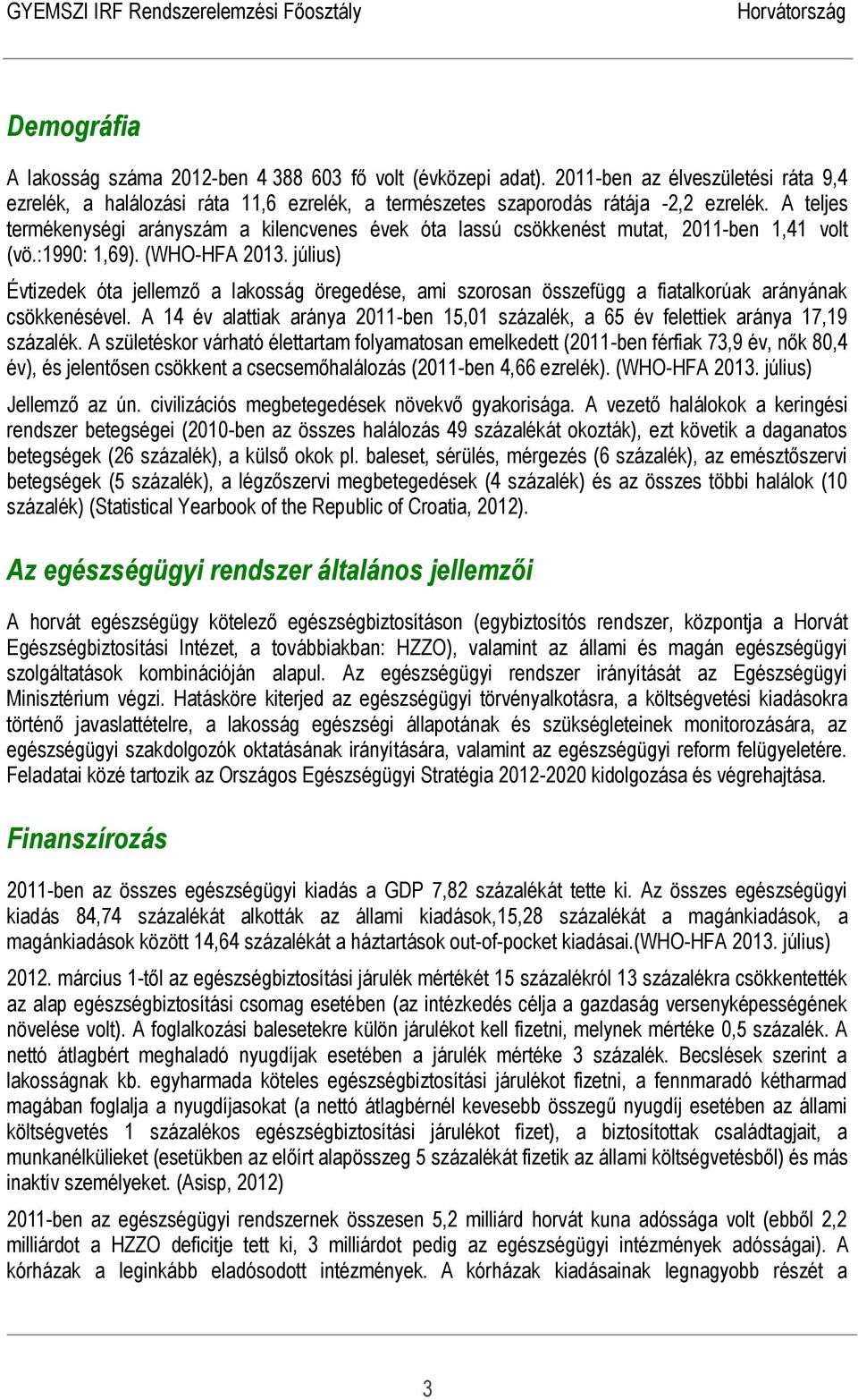 július) Évtizedek óta jellemző a lakosság öregedése, ami szorosan összefügg a fiatalkorúak arányának csökkenésével.