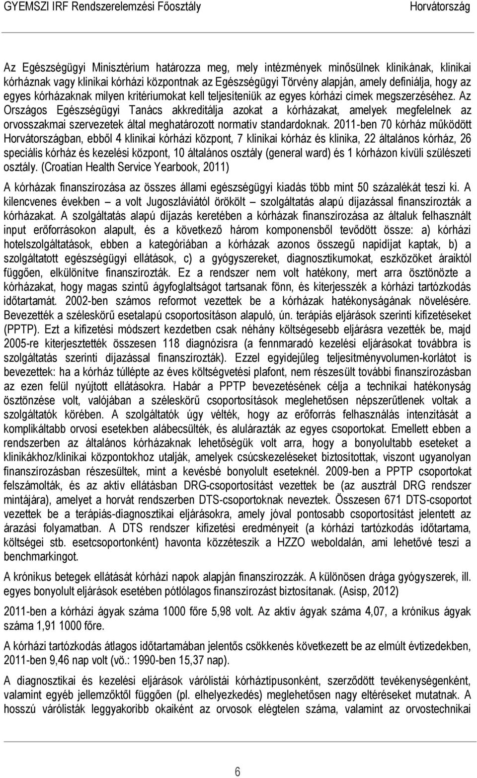 Az Országos Egészségügyi Tanács akkreditálja azokat a kórházakat, amelyek megfelelnek az orvosszakmai szervezetek által meghatározott normatív standardoknak.