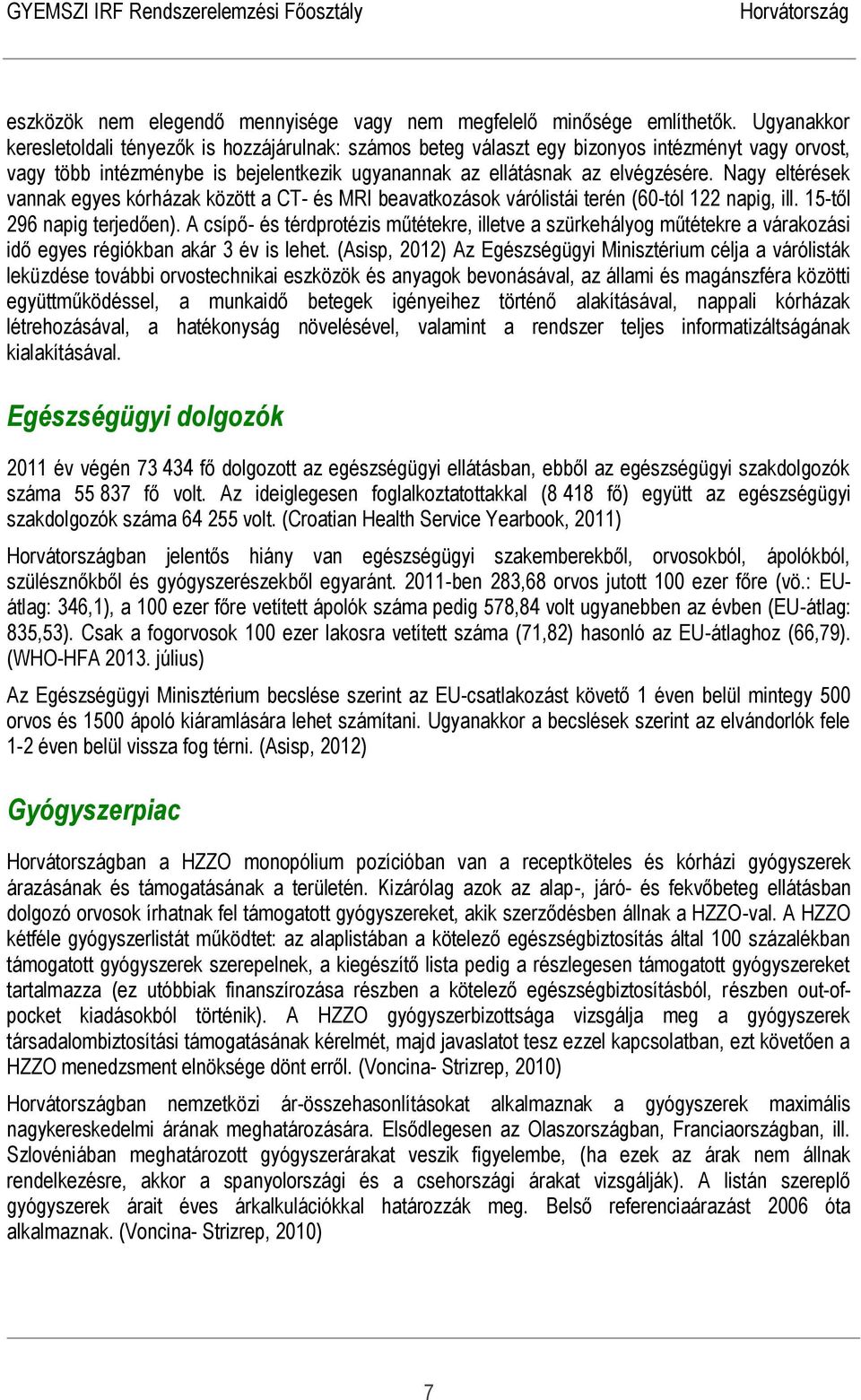 Nagy eltérések vannak egyes kórházak között a CT- és MRI beavatkozások várólistái terén (60-tól 122 napig, ill. 15-től 296 napig terjedően).