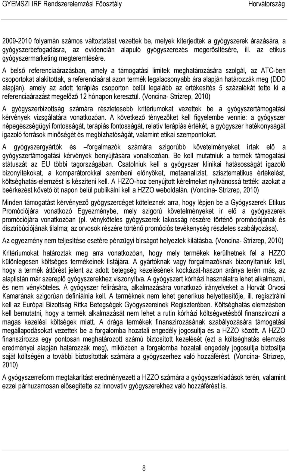 A belső referenciaárazásban, amely a támogatási limitek meghatározására szolgál, az ATC-ben csoportokat alakítottak, a referenciaárat azon termék legalacsonyabb ára alapján határozzák meg (DDD