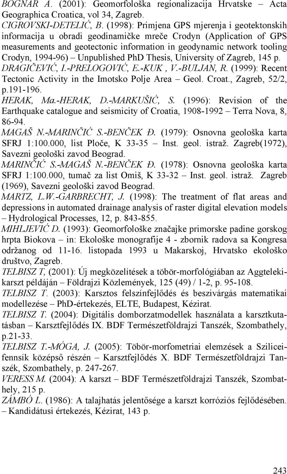 1994-96) Unpublished PhD Thesis, University of Zagreb, 145 p. DRAGIČEVIĆ, I.-PRELOGOVIĆ, E.-KUK, V.-BULJAN, R. (1999): Recent Tectonic Activity in the Imotsko Polje Area Geol. Croat., Zagreb, 52/2, p.
