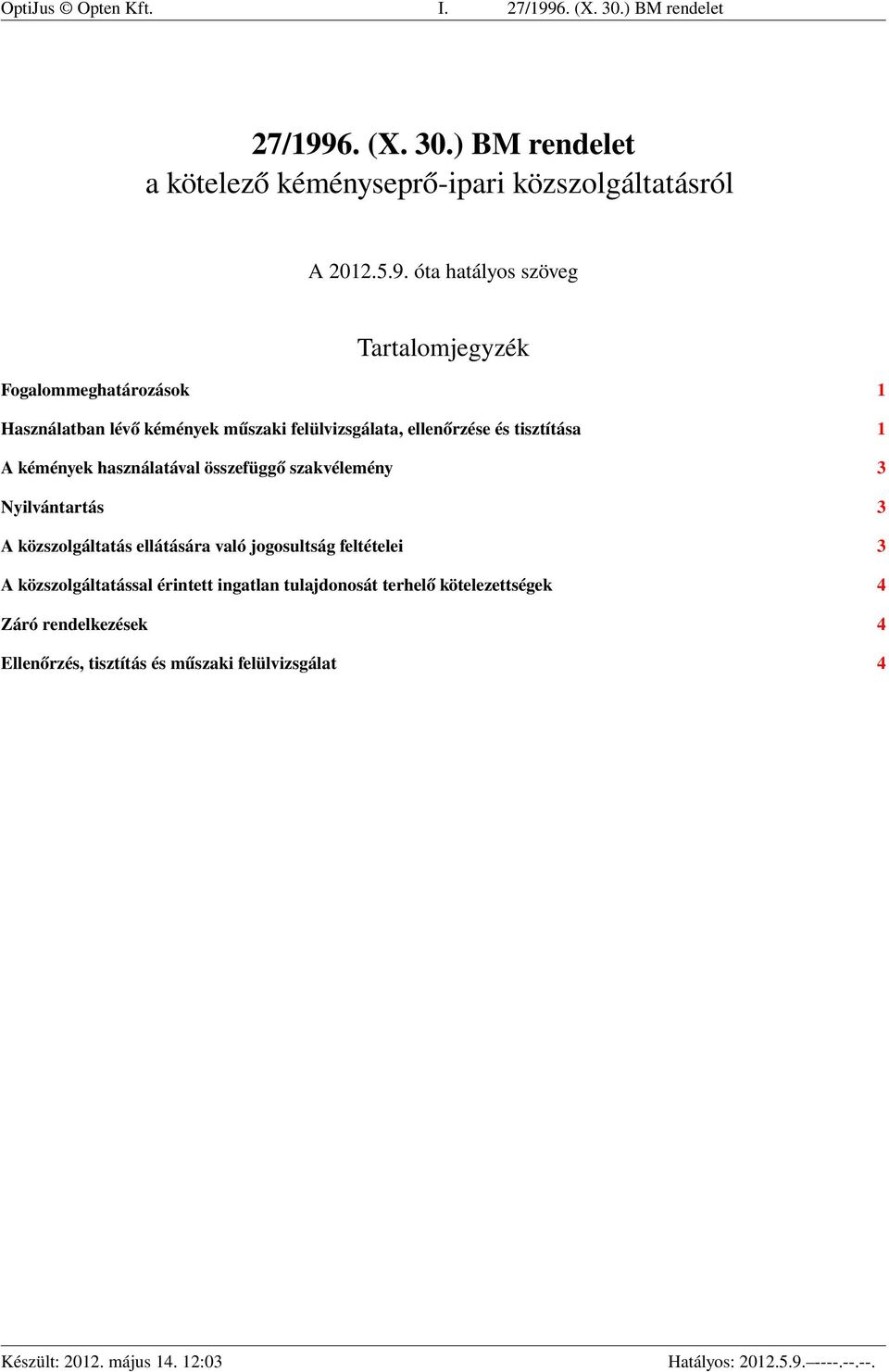 tisztítása 1 A kémények használatával összefüggő szakvélemény 3 Nyilvántartás 3 A közszolgáltatás ellátására való jogosultság feltételei 3