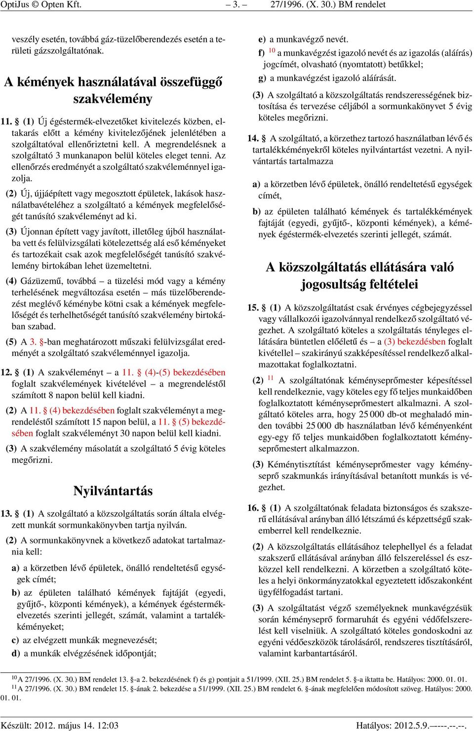 A megrendelésnek a szolgáltató 3 munkanapon belül köteles eleget tenni. Az ellenőrzés eredményét a szolgáltató szakvéleménnyel igazolja.