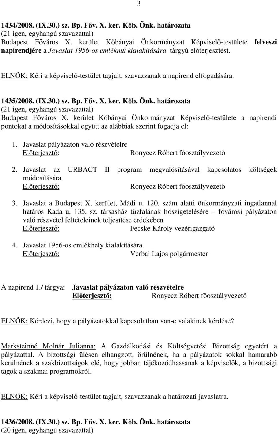 ELNÖK: Kéri a képviselő-testület tagjait, szavazzanak a napirend elfogadására. 1435/2008. (IX.30.) sz. Bp. Főv. X. ker. Kőb. Önk. határozata Budapest Főváros X.