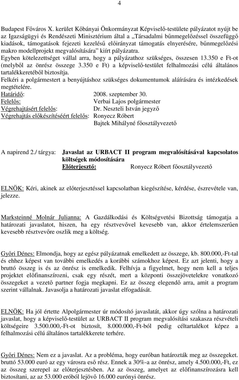 előirányzat támogatás elnyerésére, bűnmegelőzési makro modellprojekt megvalósítására kiírt pályázatra. Egyben kötelezettséget vállal arra, hogy a pályázathoz szükséges, összesen 13.