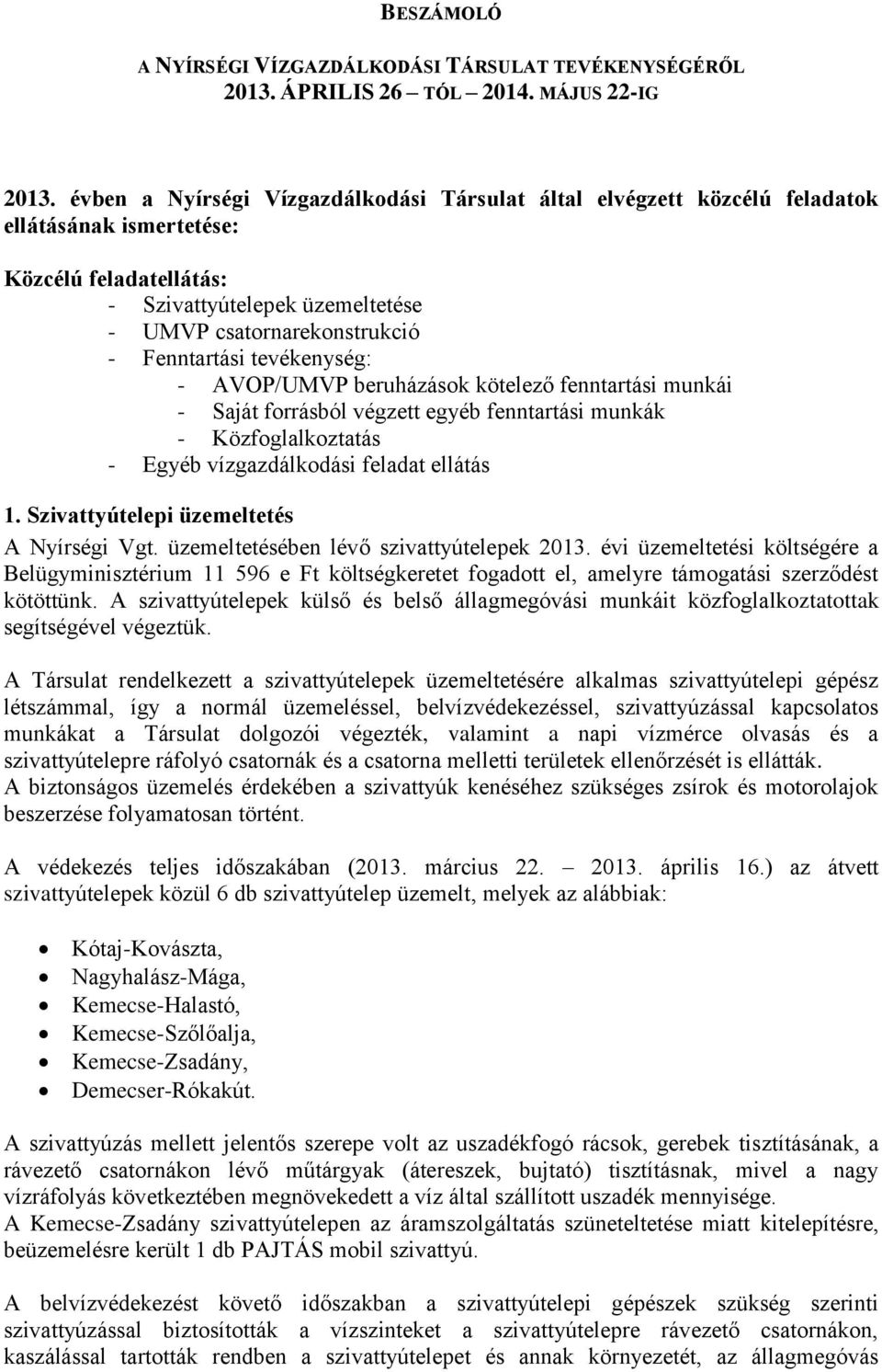 tevékenység: - AVOP/UMVP beruházások kötelező fenntartási munkái - Saját forrásból végzett egyéb fenntartási munkák - Közfoglalkoztatás - Egyéb vízgazdálkodási feladat ellátás 1.