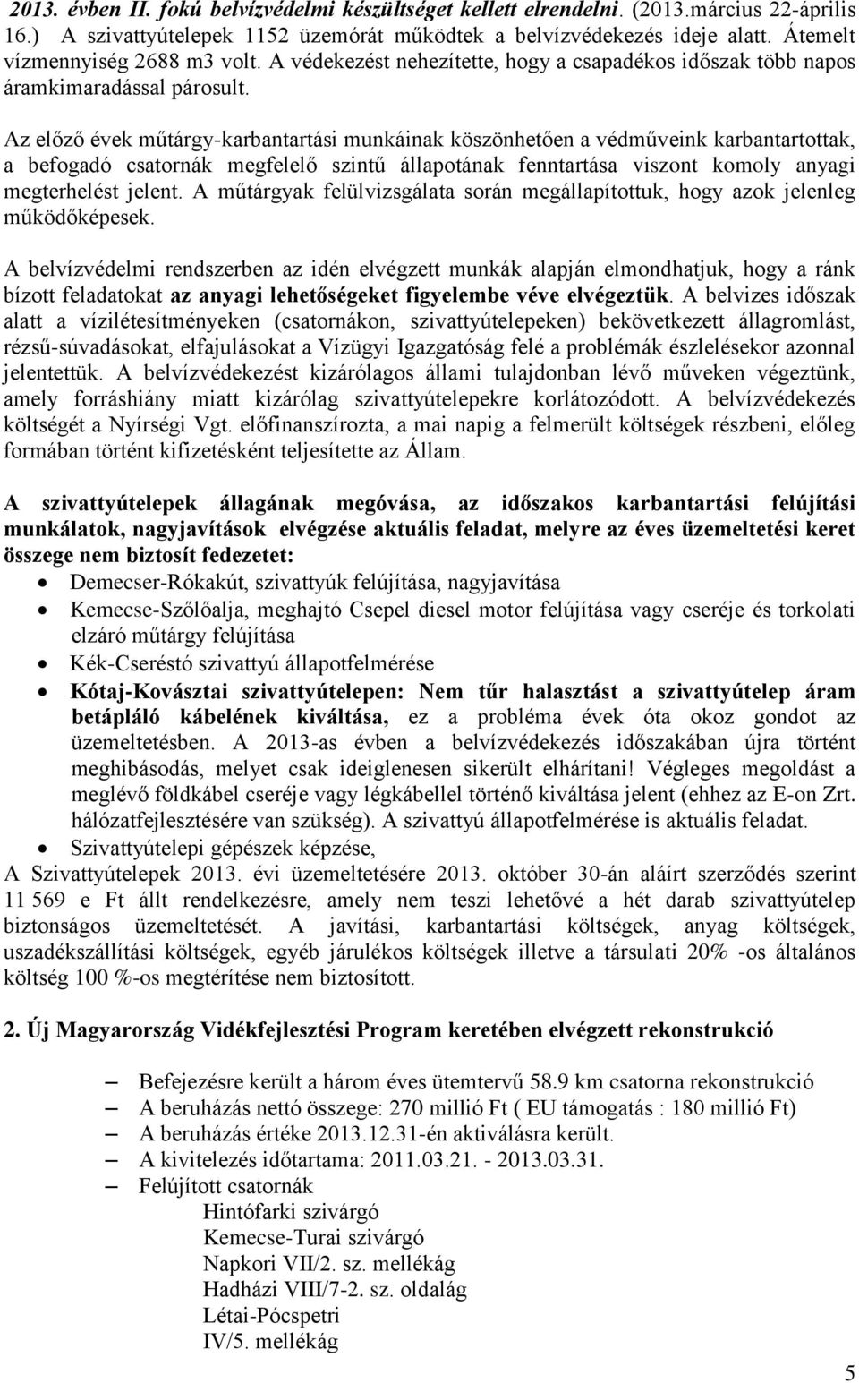 Az előző évek műtárgy-karbantartási munkáinak köszönhetően a védműveink karbantartottak, a befogadó csatornák megfelelő szintű állapotának fenntartása viszont komoly anyagi megterhelést jelent.