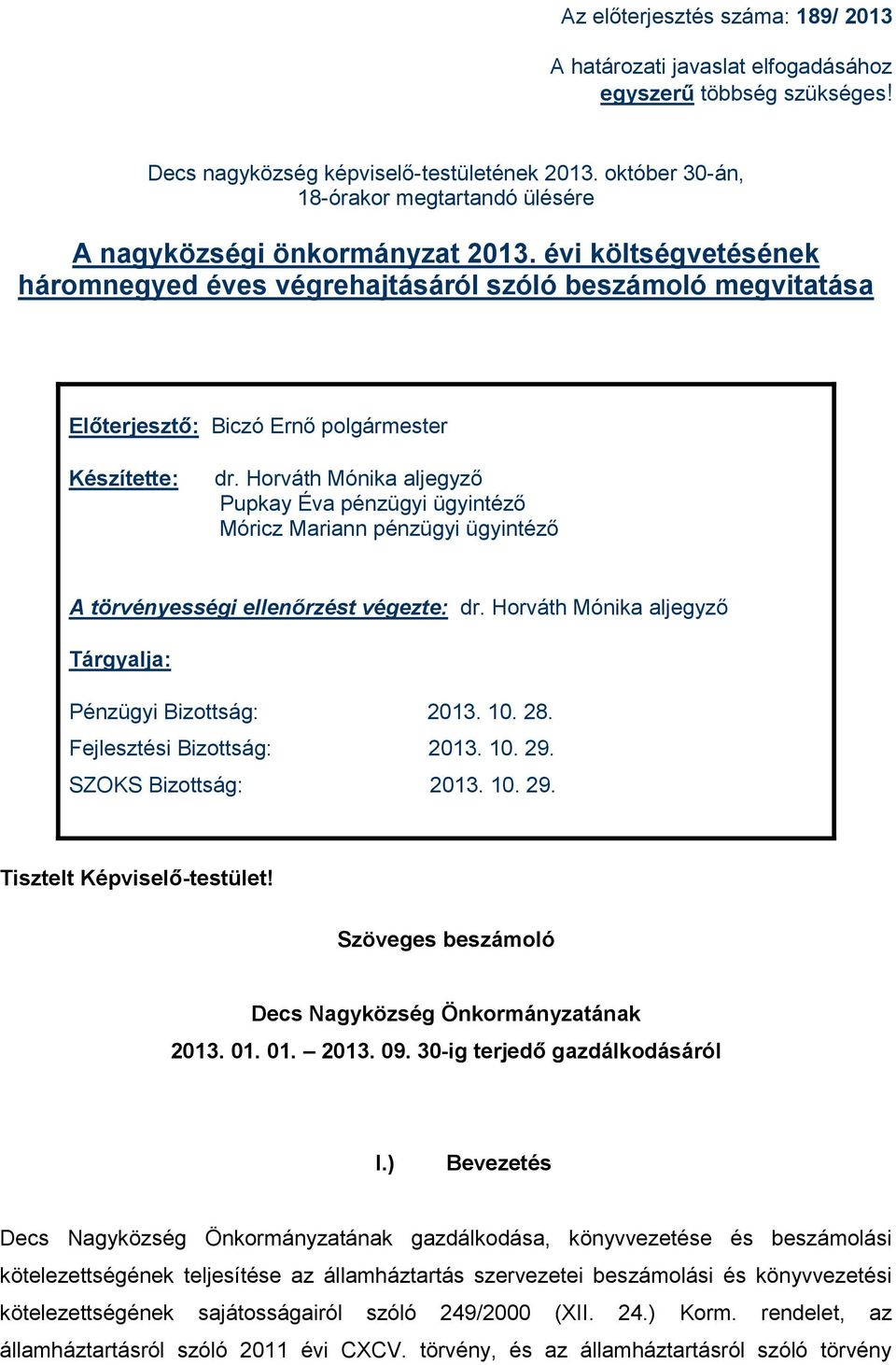 évi költségvetésének háromnegyed éves végrehajtásáról szóló beszámoló megvitatása Előterjesztő: Biczó Ernő polgármester Készítette: dr.