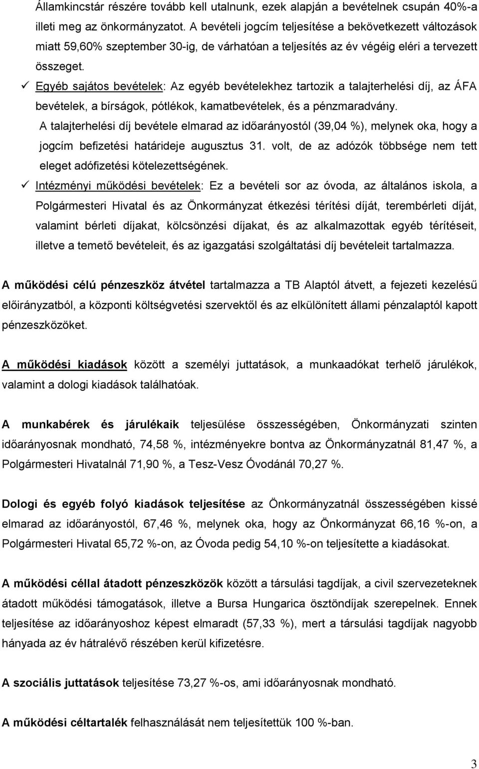 Egyéb sajátos bevételek: Az egyéb bevételekhez tartozik a talajterhelési díj, az ÁFA bevételek, a bírságok, pótlékok, kamatbevételek, és a pénzmaradvány.