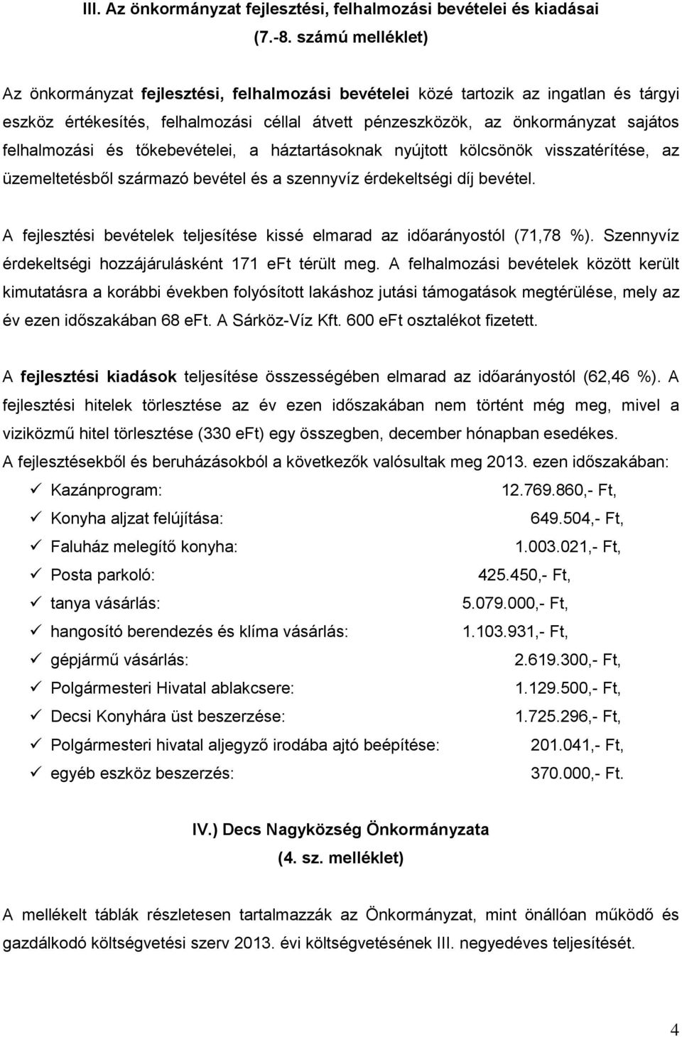 felhalmozási és tőkebevételei, a háztartásoknak nyújtott kölcsönök visszatérítése, az üzemeltetésből származó bevétel és a szennyvíz érdekeltségi díj bevétel.