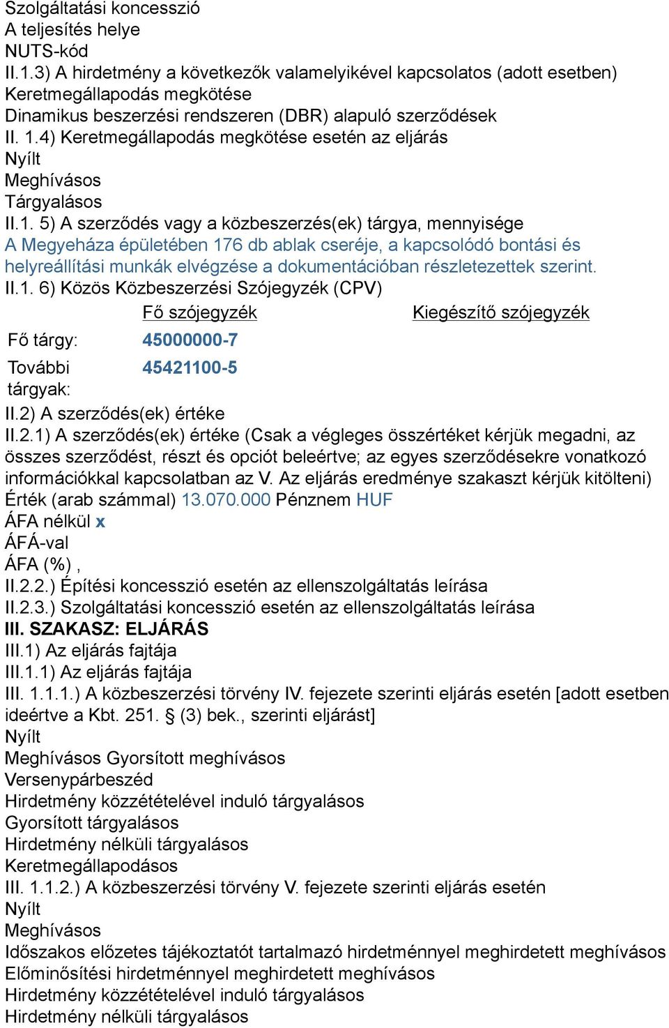 4) Keretmegállapodás megkötése esetén az eljárás Nyílt Meghívásos Tárgyalásos II.1.