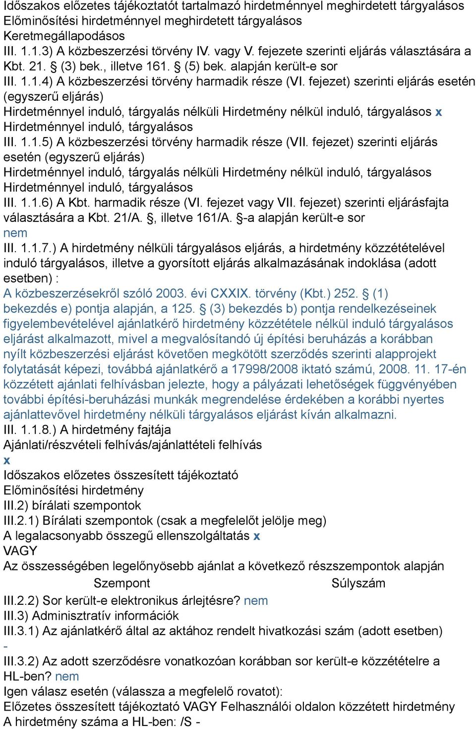 fejezet) szerinti eljárás esetén (egyszerű eljárás) Hirdetménnyel induló, tárgyalás nélküli Hirdetmény nélkül induló, tárgyalásos x Hirdetménnyel induló, tárgyalásos III. 1.