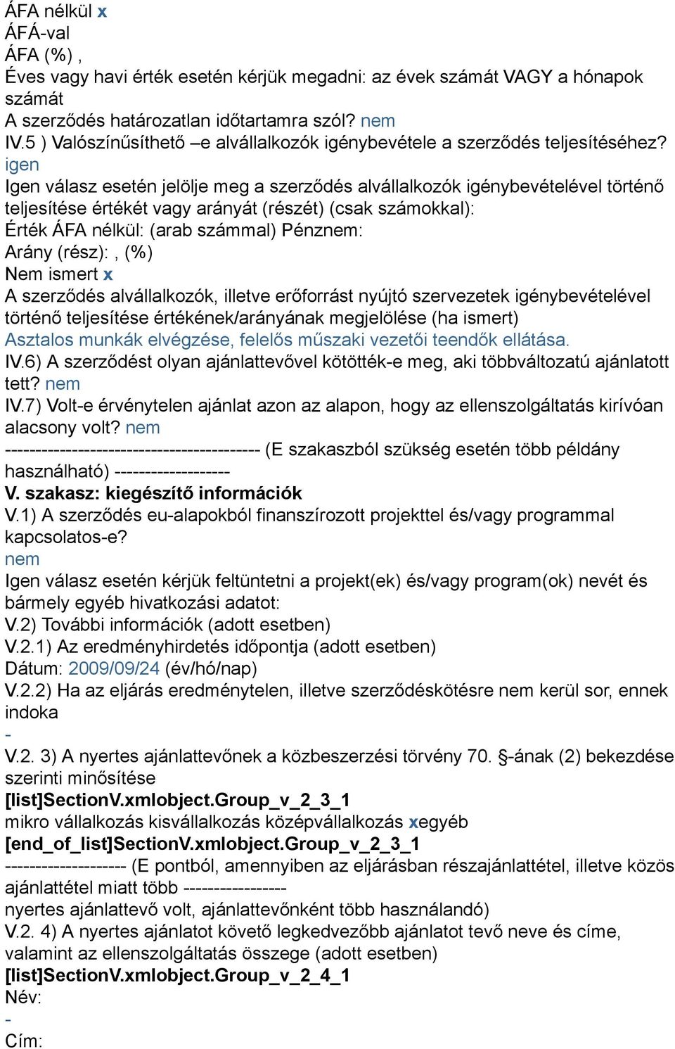 igen Igen válasz esetén jelölje meg a szerződés alvállalkozók igénybevételével történő teljesítése értékét vagy arányát (részét) (csak számokkal): Érték ÁFA nélkül: (arab számmal) Pénznem: Arány