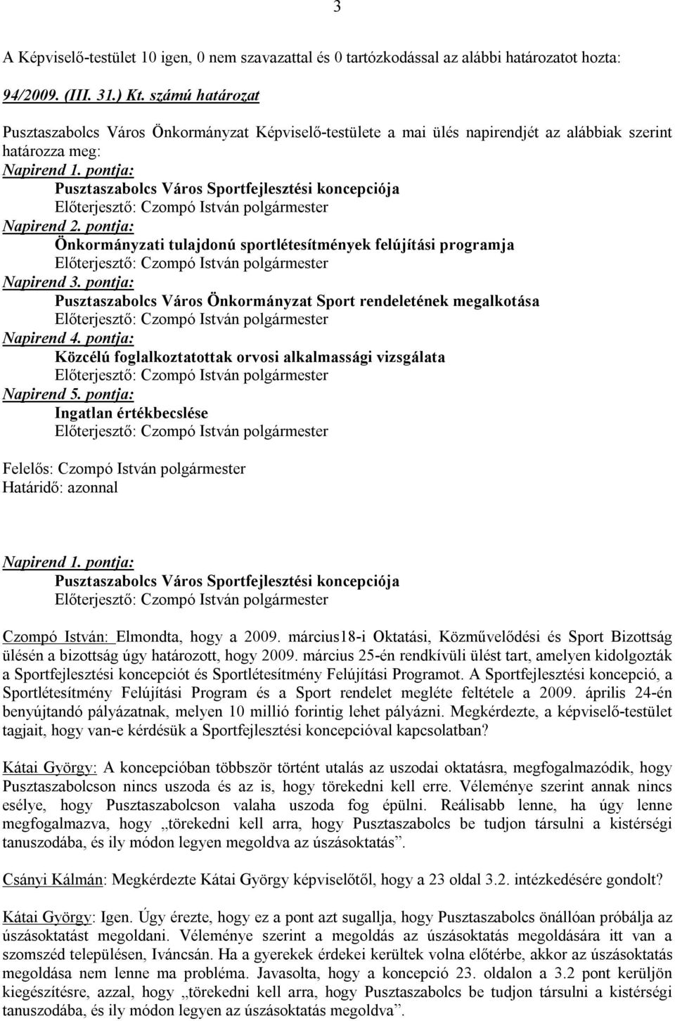 pontja: Pusztaszabolcs Város Önkormányzat Sport rendeletének megalkotása Napirend 4. pontja: Közcélú foglalkoztatottak orvosi alkalmassági vizsgálata Napirend 5.