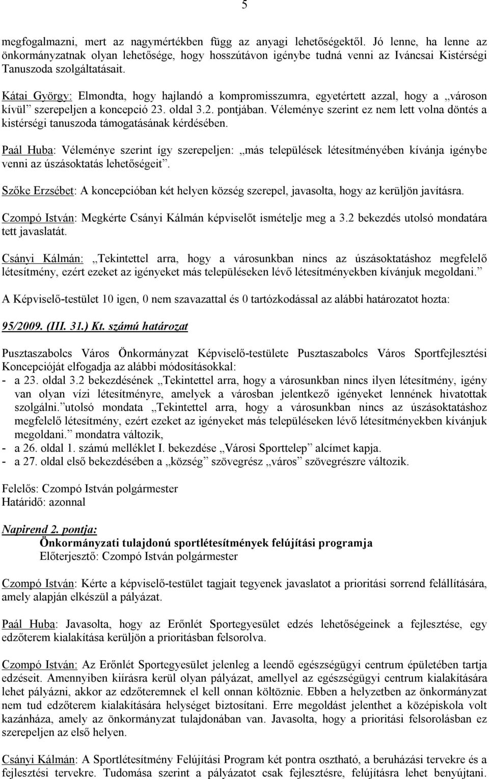 Kátai György: Elmondta, hogy hajlandó a kompromisszumra, egyetértett azzal, hogy a városon kívül szerepeljen a koncepció 23. oldal 3.2. pontjában.