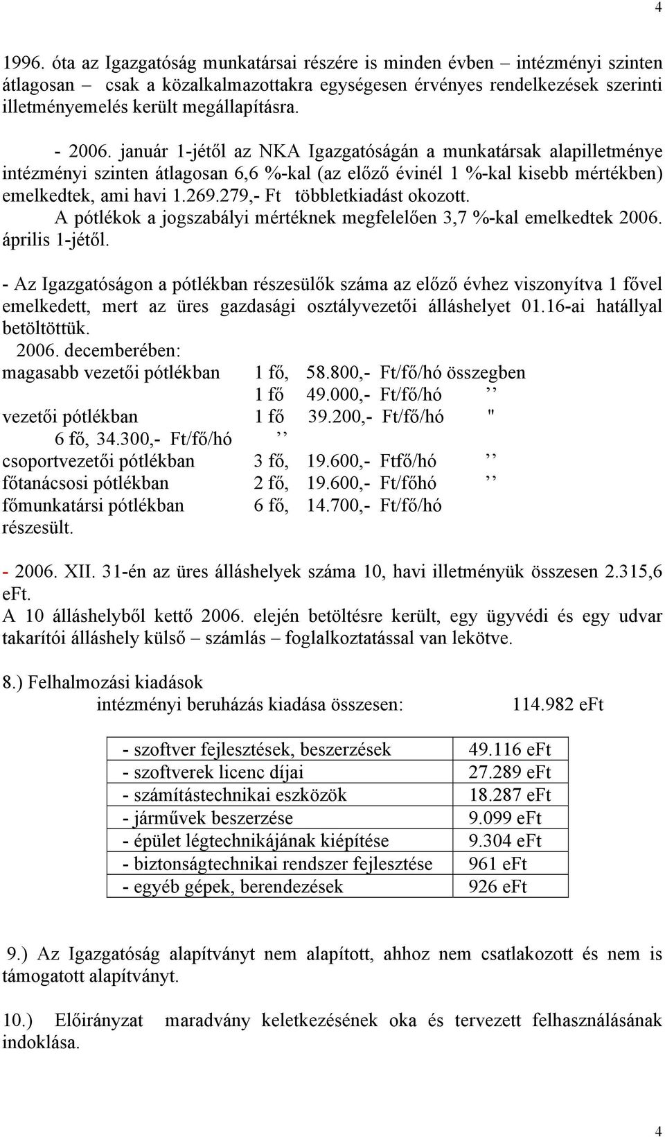 279,- Ft többletkiadást okozott. A pótlékok a jogszabályi mértéknek megfelelően 3,7 %-kal emelkedtek 2006. április 1-jétől.