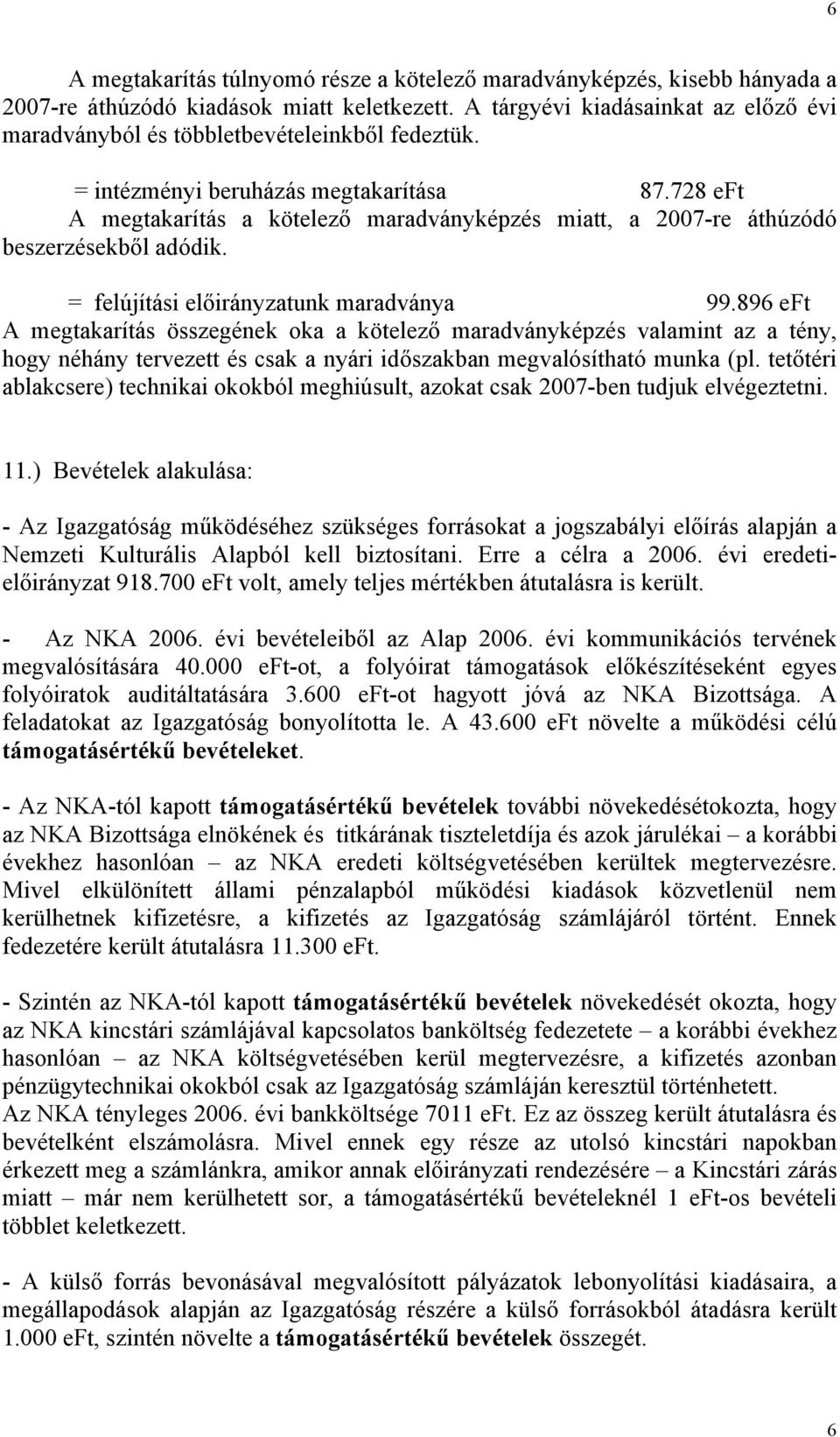 728 eft A megtakarítás a kötelező maradványképzés miatt, a 2007-re áthúzódó beszerzésekből adódik. = felújítási előirányzatunk maradványa 99.