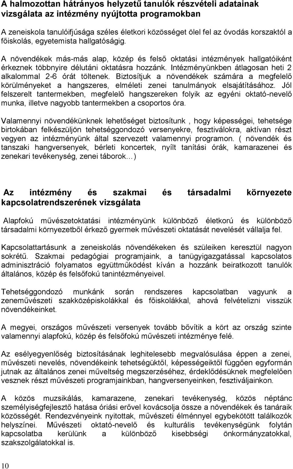 Intézményünkben átlagosan heti 2 alkalommal 2-6 órát töltenek. Biztosítjuk a növendékek számára a megfelelő körülményeket a hangszeres, elméleti zenei tanulmányok elsajátításához.