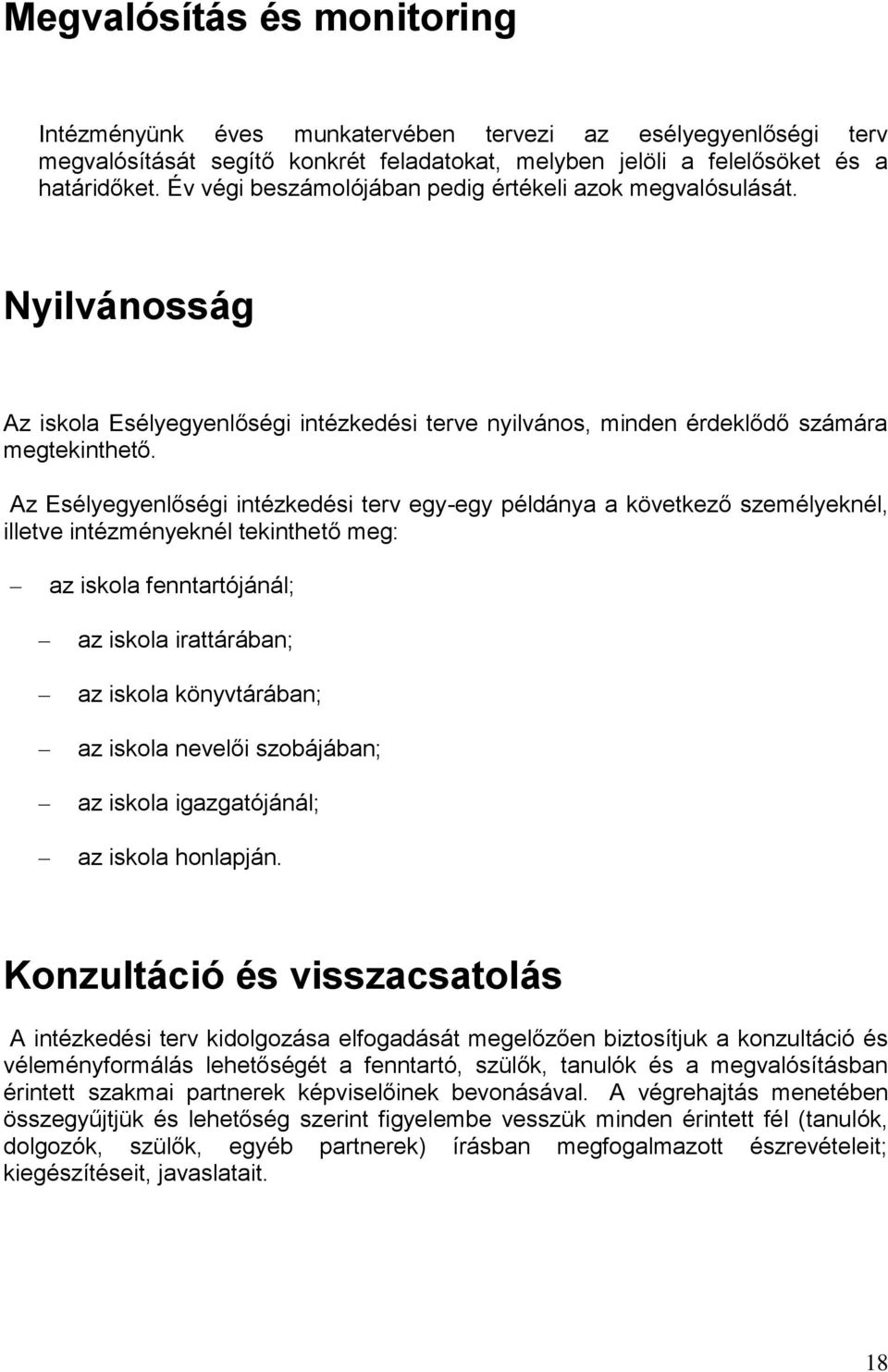 Az Esélyegyenlőségi intézkedési terv egy-egy példánya a következő személyeknél, illetve intézményeknél tekinthető meg: az iskola fenntartójánál; az iskola irattárában; az iskola könyvtárában; az