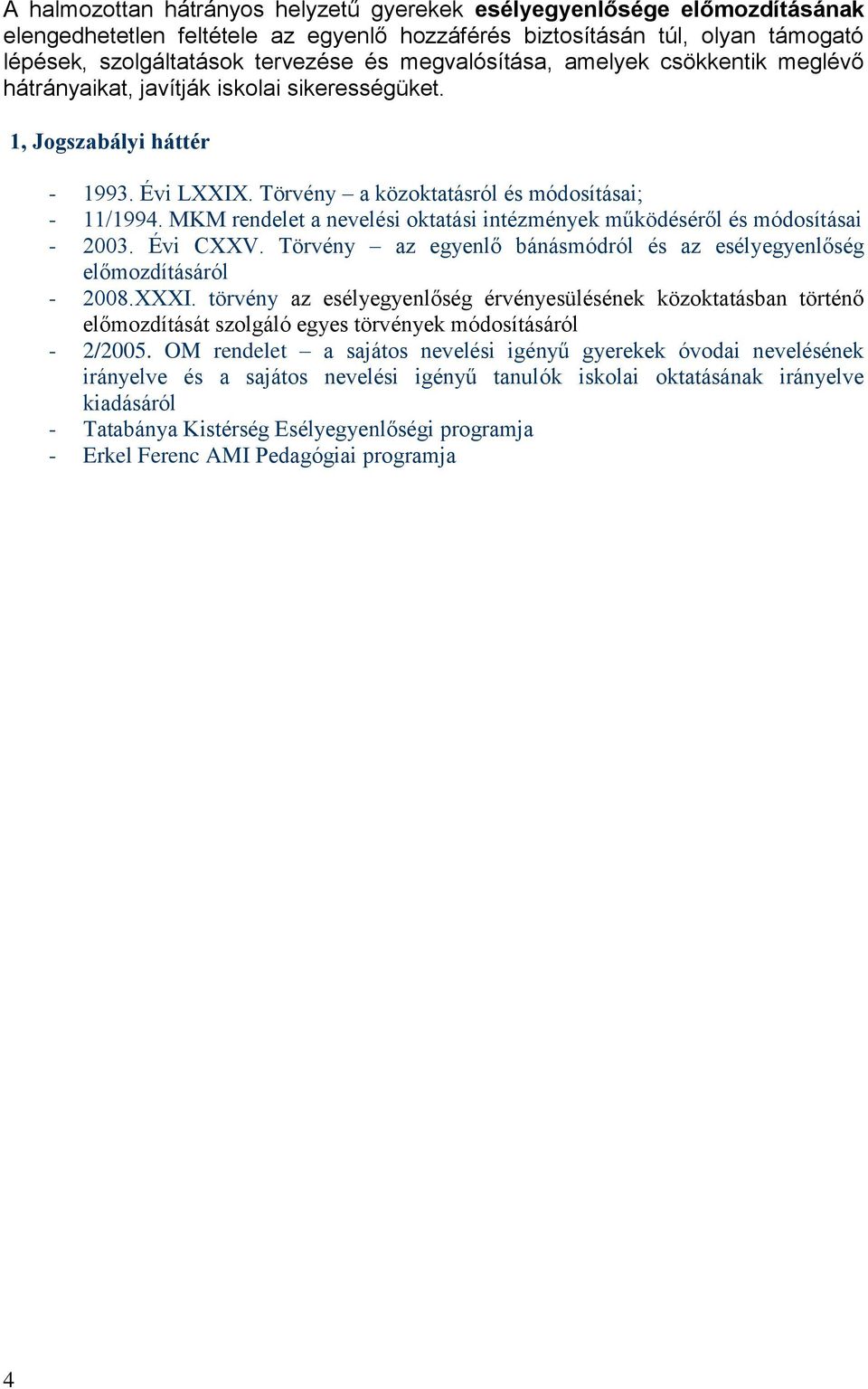 MKM rendelet a nevelési oktatási intézmények működéséről és módosításai - 2003. Évi CXXV. Törvény az egyenlő bánásmódról és az esélyegyenlőség előmozdításáról - 2008.XXXI.