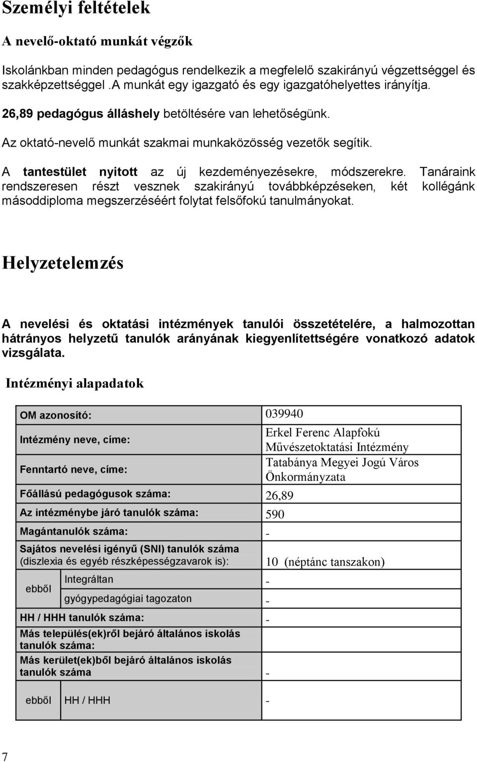 A tantestület nyitott az új kezdeményezésekre, módszerekre. Tanáraink rendszeresen részt vesznek szakirányú továbbképzéseken, két kollégánk másoddiploma megszerzéséért folytat felsőfokú tanulmányokat.