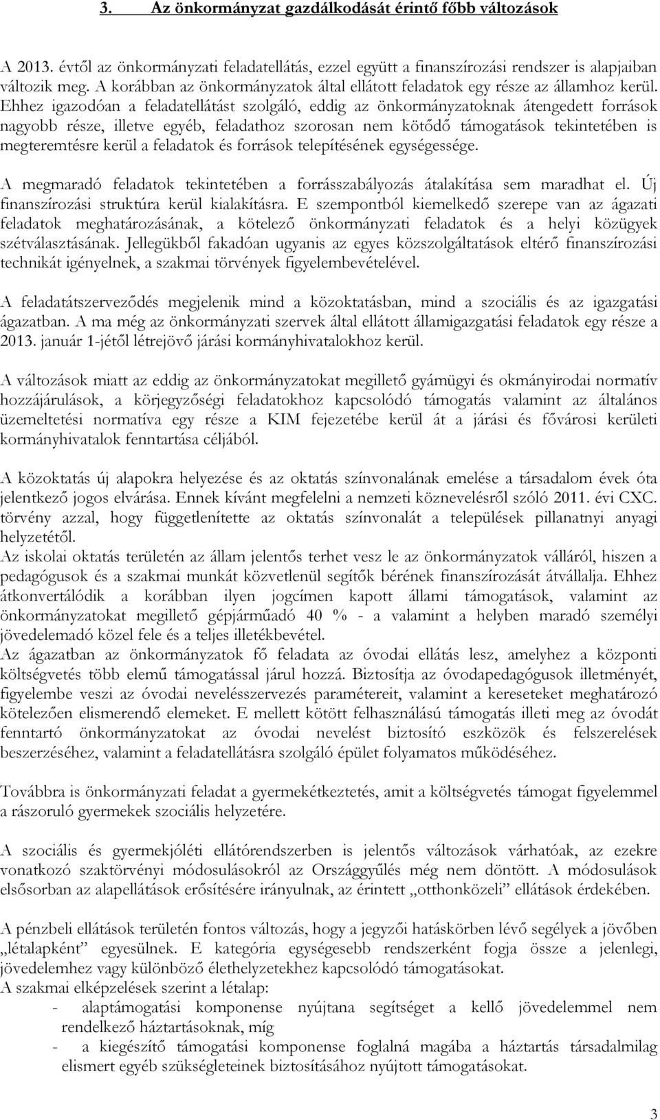 Ehhez igazodóan a feladatellátást szolgáló, eddig az önkormányzatoknak átengedett források nagyobb része, illetve egyéb, feladathoz szorosan nem kötődő támogatások tekintetében is megteremtésre kerül