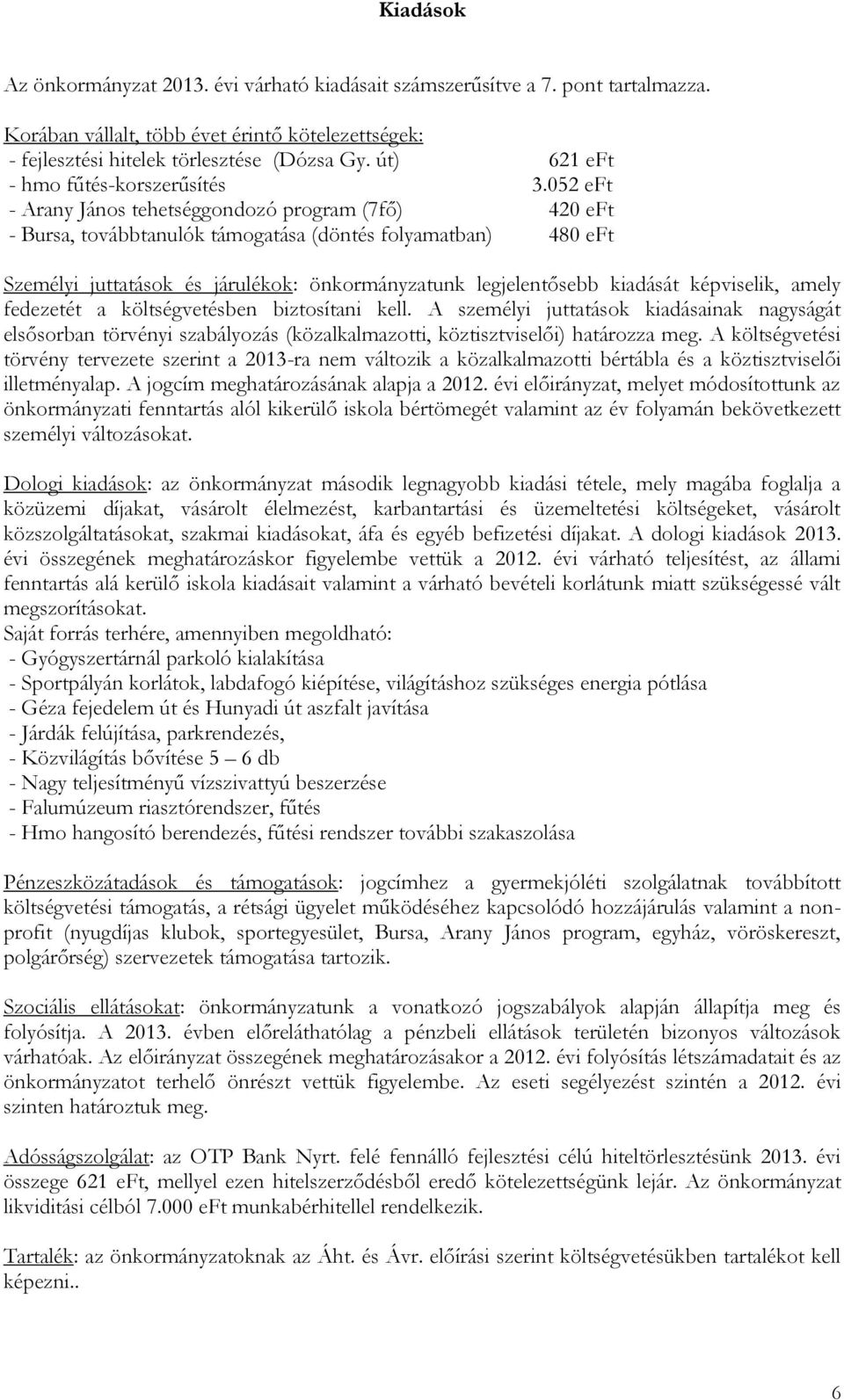 052 eft - Arany János tehetséggondozó program (7fő) 420 eft - Bursa, továbbtanulók támogatása (döntés folyamatban) 480 eft Személyi juttatások és járulékok: önkormányzatunk legjelentősebb kiadását