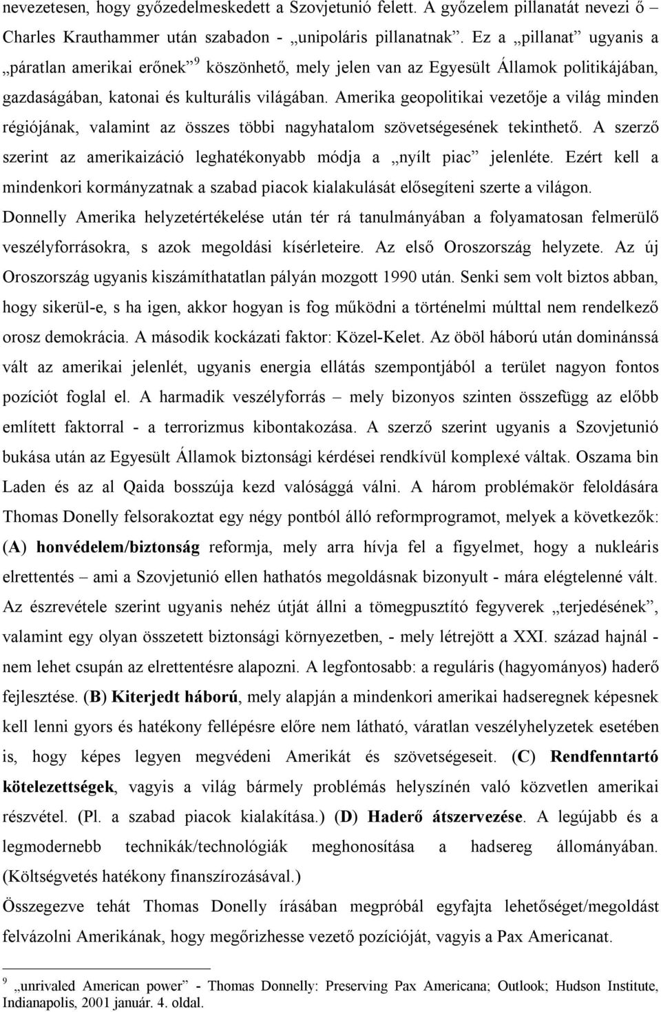 Amerika geopolitikai vezetője a világ minden régiójának, valamint az összes többi nagyhatalom szövetségesének tekinthető. A szerző szerint az amerikaizáció leghatékonyabb módja a nyílt piac jelenléte.