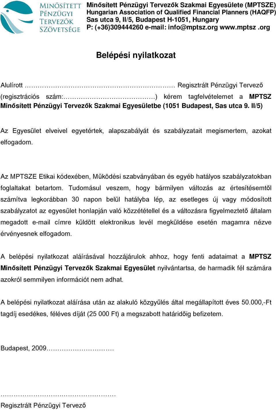 org Belépési nyilatkozat Alulírott Regisztrált Pénzügyi Tervező (regisztrációs szám: ) kérem tagfelvételemet a MPTSZ Minősített Pénzügyi Tervezők Szakmai Egyesületbe (1051 Budapest, Sas utca 9.