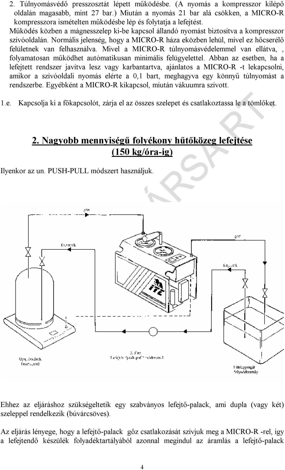 Működés közben a mágnesszelep ki-be kapcsol állandó nyomást biztosítva a kompresszor szívóoldalán. Normális jelenség, hogy a MICRO-R háza eközben lehül, mivel ez hőcserélő felületnek van felhasználva.