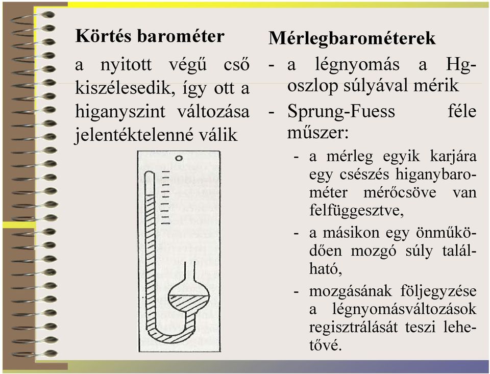 mérleg egyik karjára egy csészés higanybarométer mérőcsöve van felfüggesztve, - a másikon egy