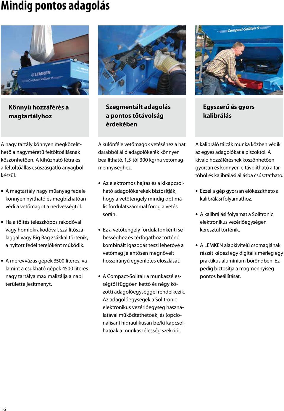 Ha a töltés teleszkópos rakodóval vagy homlokrakodóval, szállítószalaggal vagy Big Bag zsákkal történik, a nyitott fedél terelőként működik.