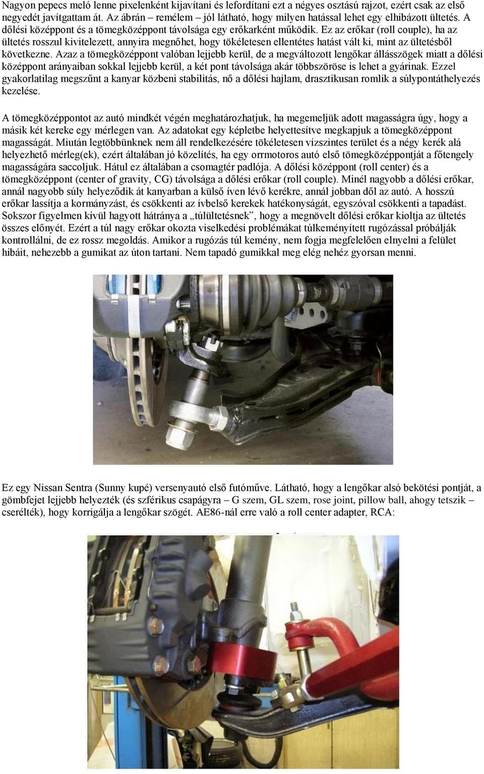 Ez az erőkar (roll couple), ha az ültetés rosszul kivitelezett, annyira megnőhet, hogy tökéletesen ellentétes hatást vált ki, mint az ültetésből következne.