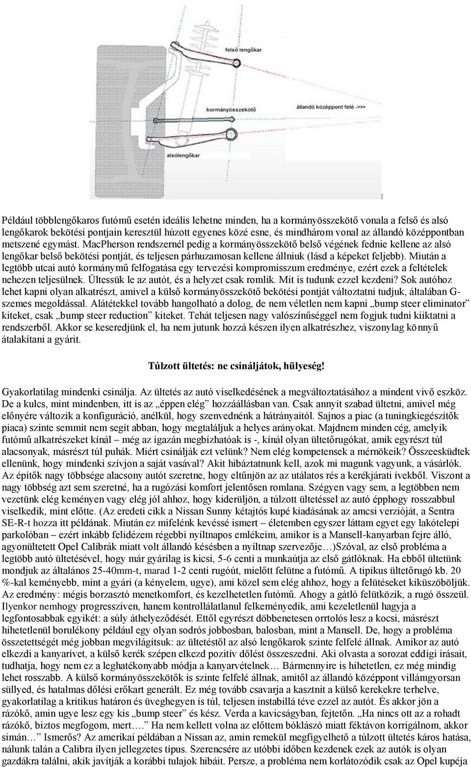 MacPherson rendszernél pedig a kormányösszekötő belső végének fednie kellene az alsó lengőkar belső bekötési pontját, és teljesen párhuzamosan kellene állniuk (lásd a képeket feljebb).