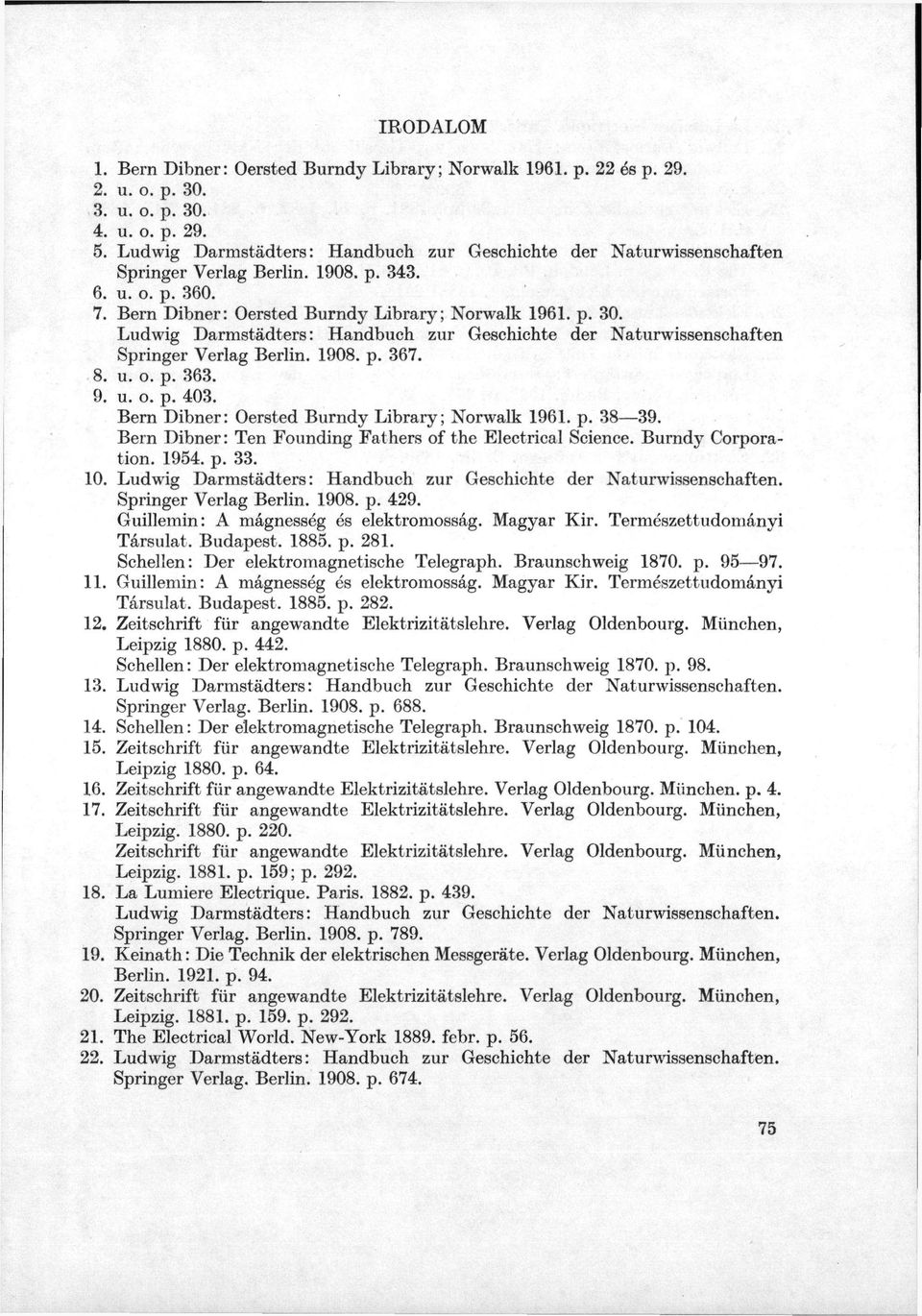 Ludwig Darmstädters: Handbuch zur Geschichte der Naturwissenschaften Springer Verlag Berlin. 1908. p. 367. 8. u. o. p. 363. 9. u. o. p. 403. Bern Dibner: Oersted Burndy Library; Norwalk 1961. p. 38 39.