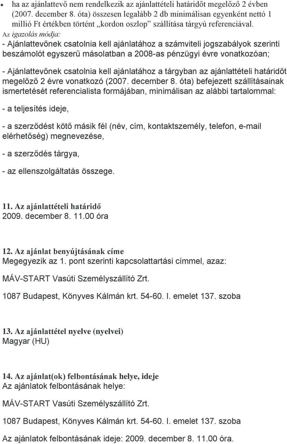 Az igazolás módja: - Ajánlattevőnek csatolnia kell ajánlatához a számviteli jogszabályok szerinti beszámolót egyszerű másolatban a 2008-as pénzügyi évre vonatkozóan; - Ajánlattevőnek csatolnia kell