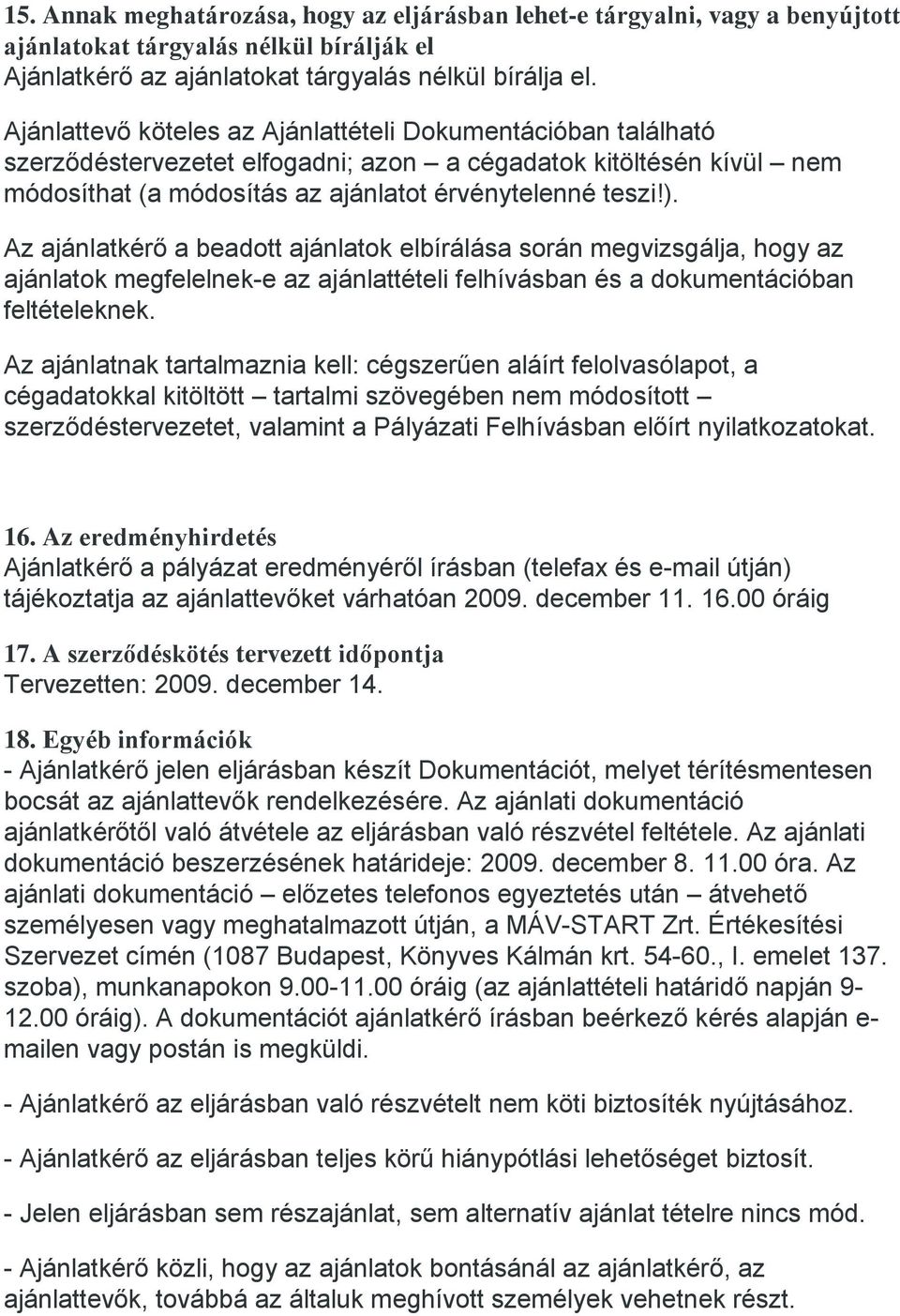 Az ajánlatkérő a beadott ajánlatok elbírálása során megvizsgálja, hogy az ajánlatok megfelelnek-e az ajánlattételi felhívásban és a dokumentációban feltételeknek.