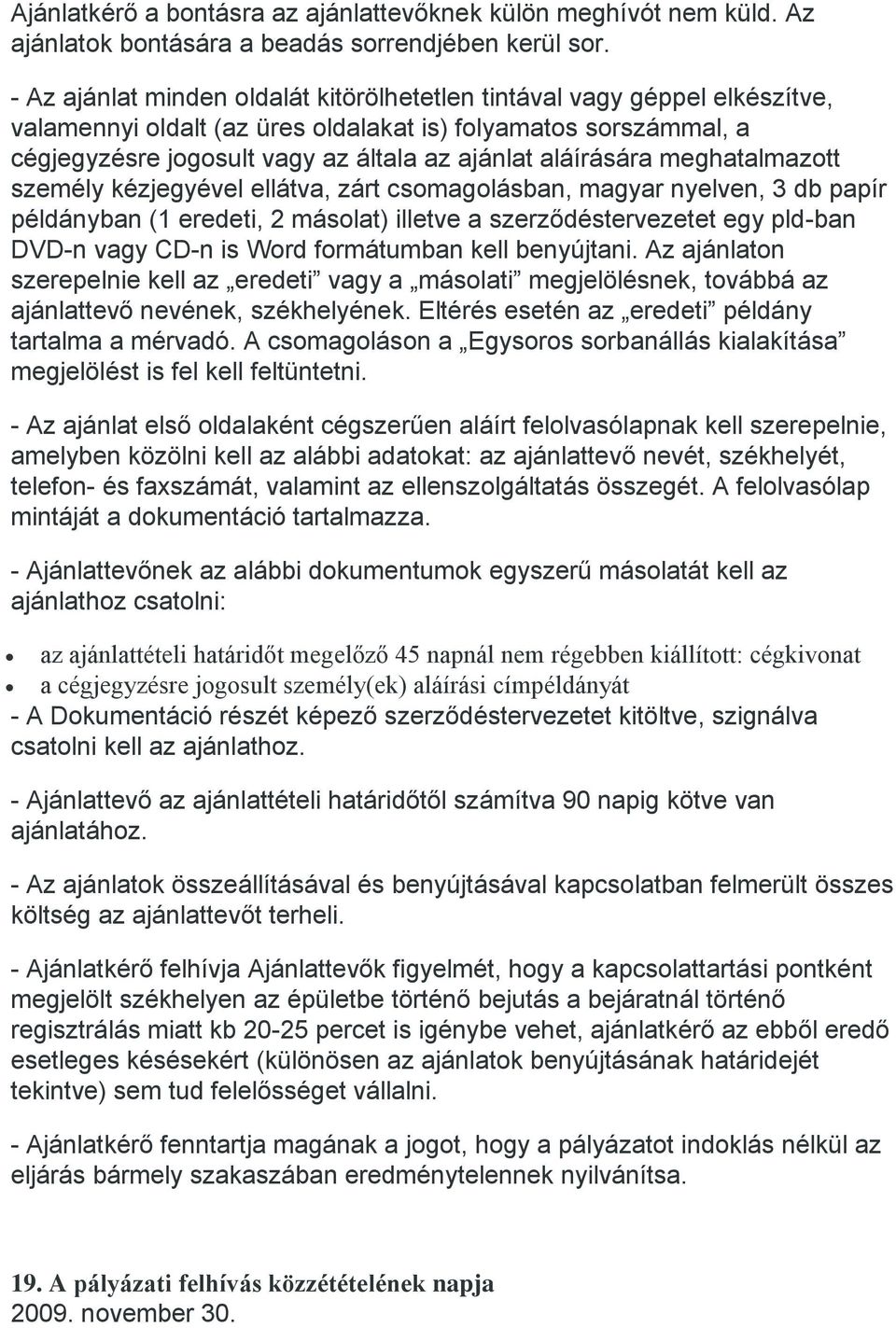 aláírására meghatalmazott személy kézjegyével ellátva, zárt csomagolásban, magyar nyelven, 3 db papír példányban (1 eredeti, 2 másolat) illetve a szerződéstervezetet egy pld-ban DVD-n vagy CD-n is