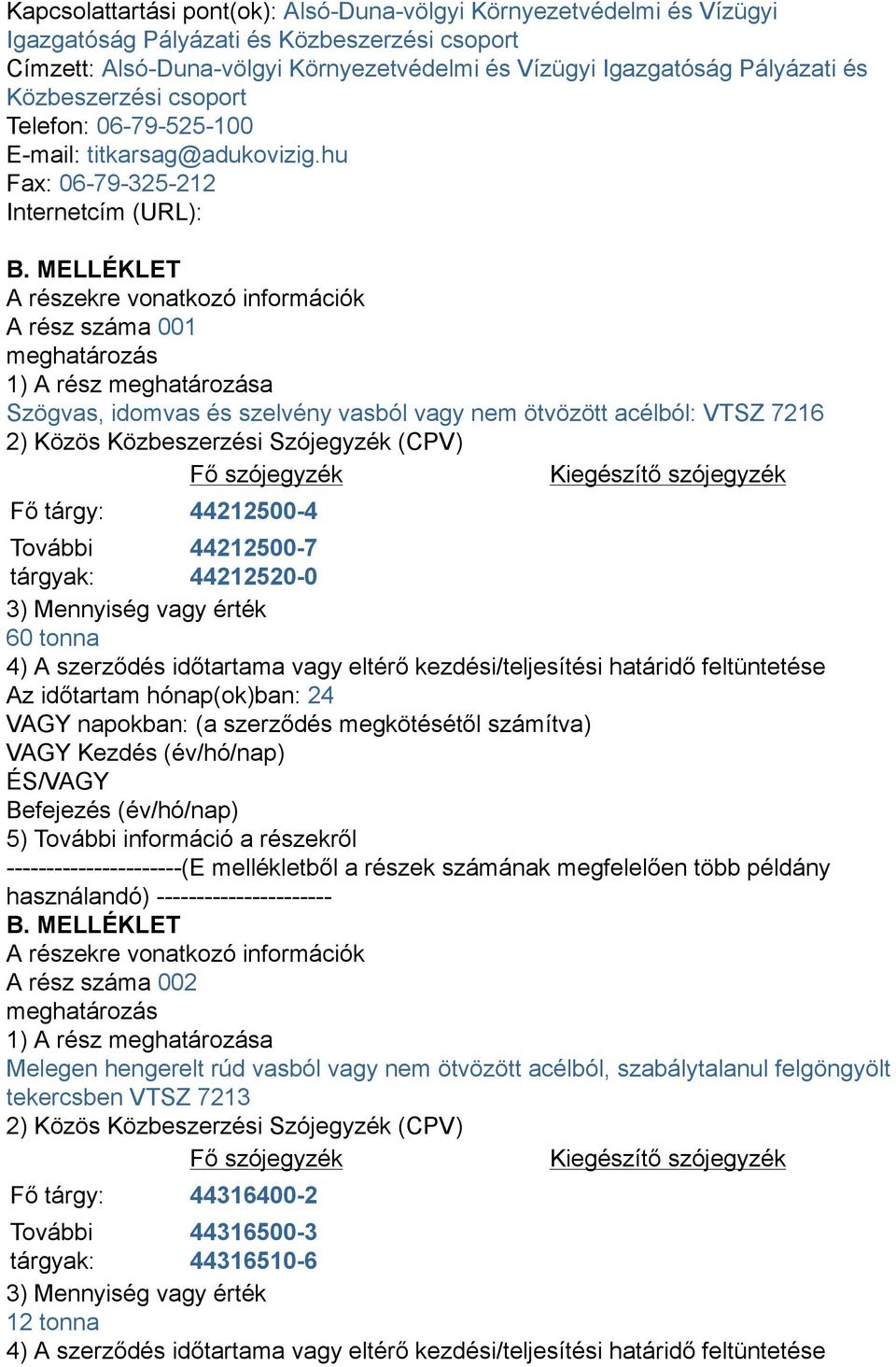 hu Fax: 06-79-325-212 Internetcím (URL): A rész száma 001 Szögvas, idomvas és szelvény vasból vagy nem ötvözött acélból: VTSZ 7216 60 tonna A rész