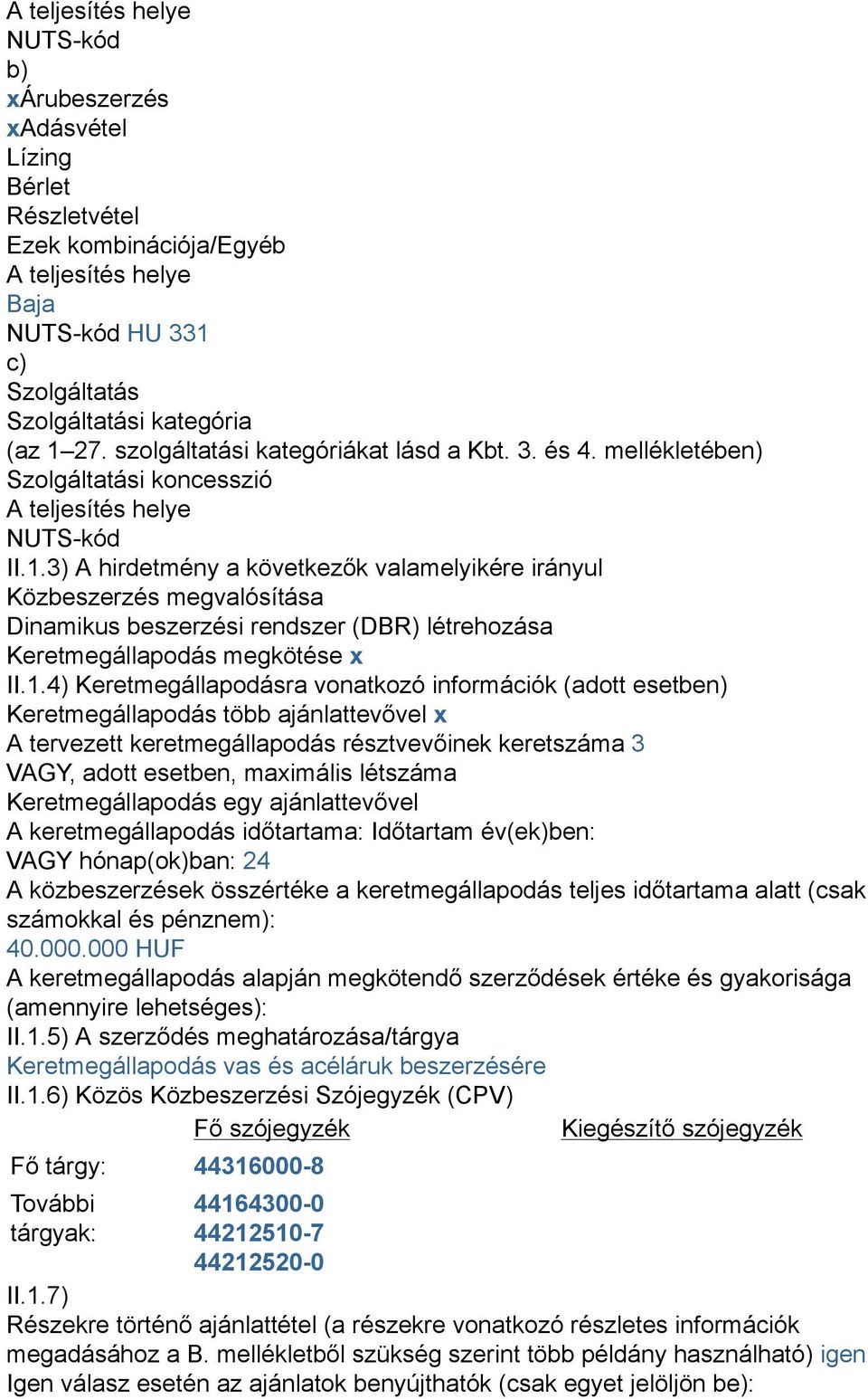 3) A hirdetmény a következők valamelyikére irányul Közbeszerzés megvalósítása Dinamikus beszerzési rendszer (DBR) létrehozása Keretmegállapodás megkötése x II.1.