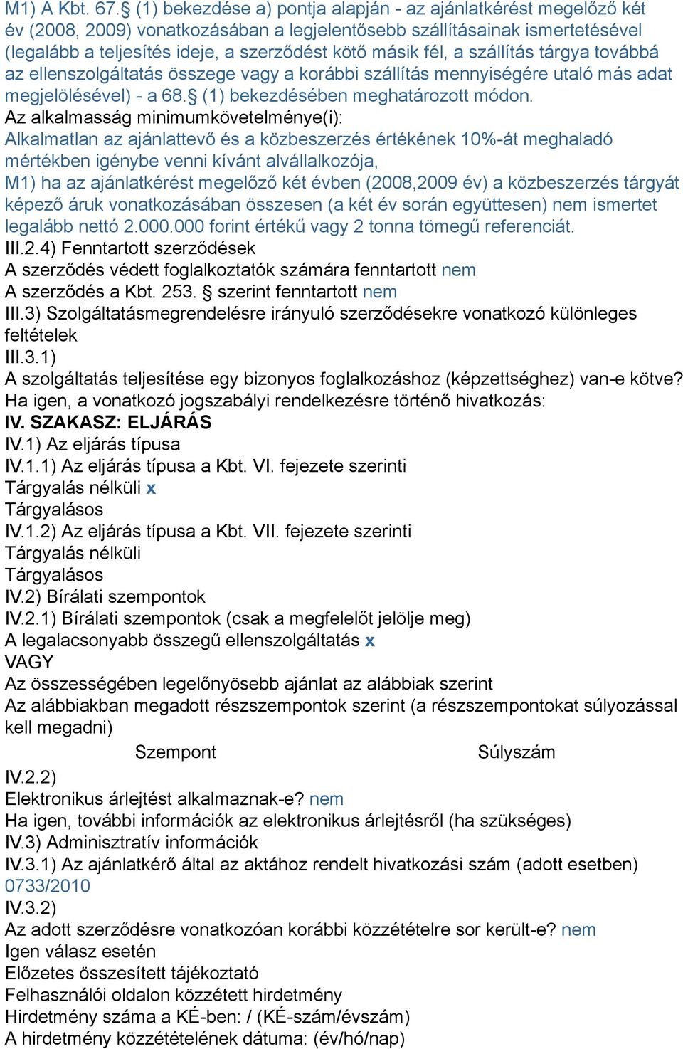 fél, a szállítás tárgya továbbá az ellenszolgáltatás összege vagy a korábbi szállítás mennyiségére utaló más adat megjelölésével) - a 68. (1) bekezdésében meghatározott módon.