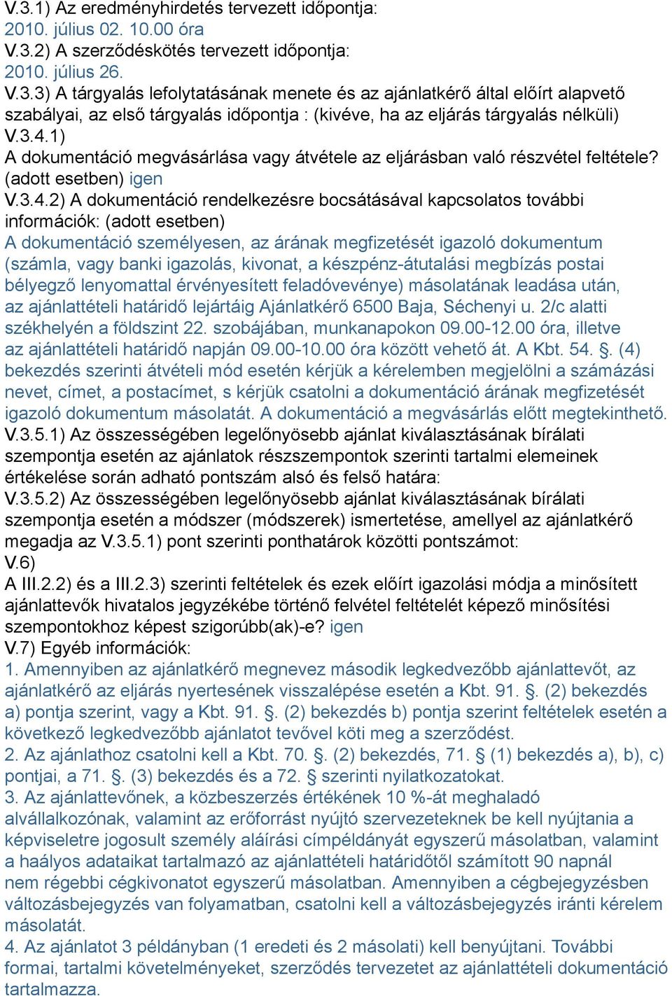 (adott esetben) A dokumentáció személyesen, az árának megfizetését igazoló dokumentum (számla, vagy banki igazolás, kivonat, a készpénz-átutalási megbízás postai bélyegző lenyomattal érvényesített